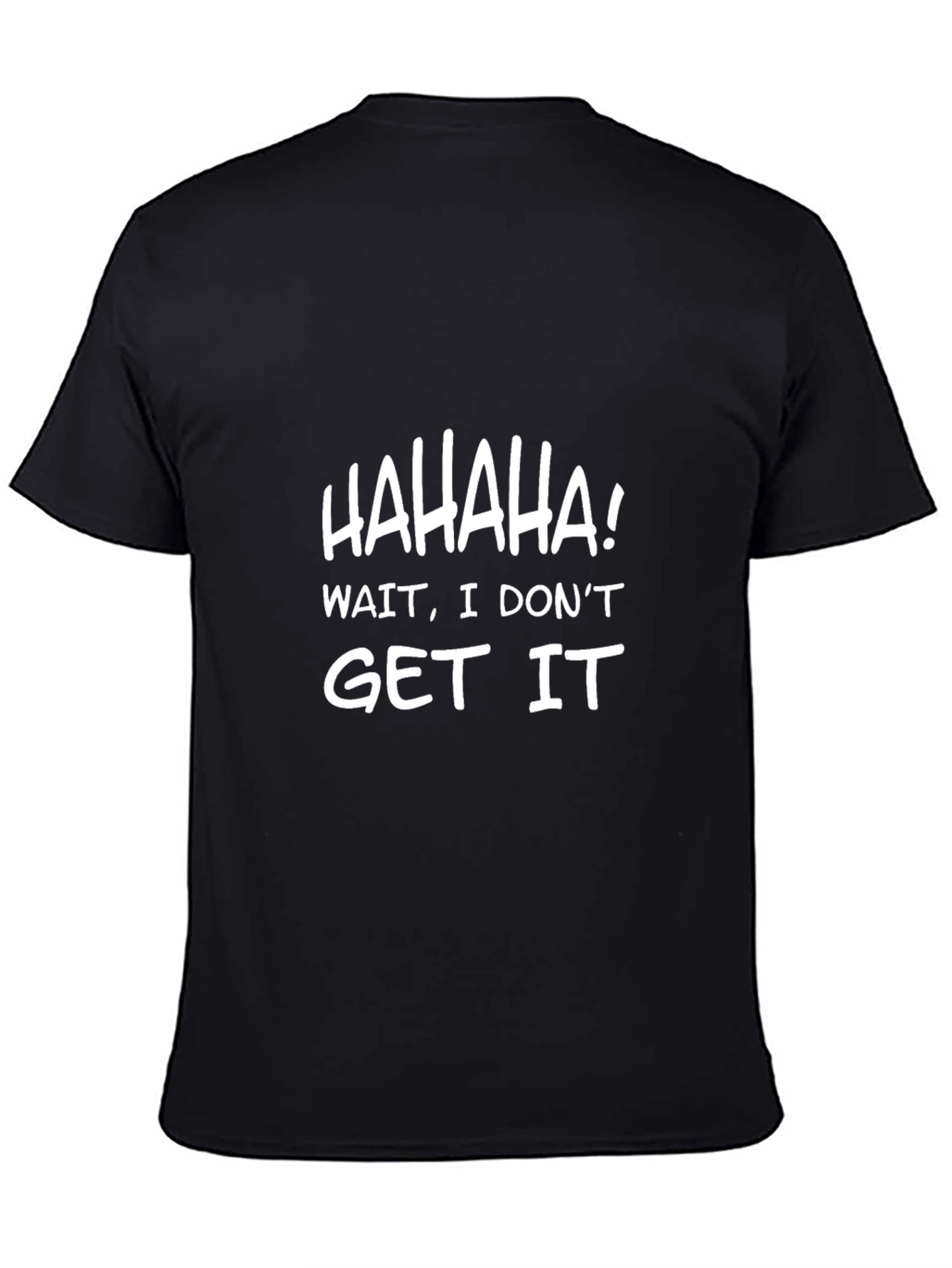 Black Humorous Black T-Shirt - HAHAHA! Wait, I Don't Get It view 4