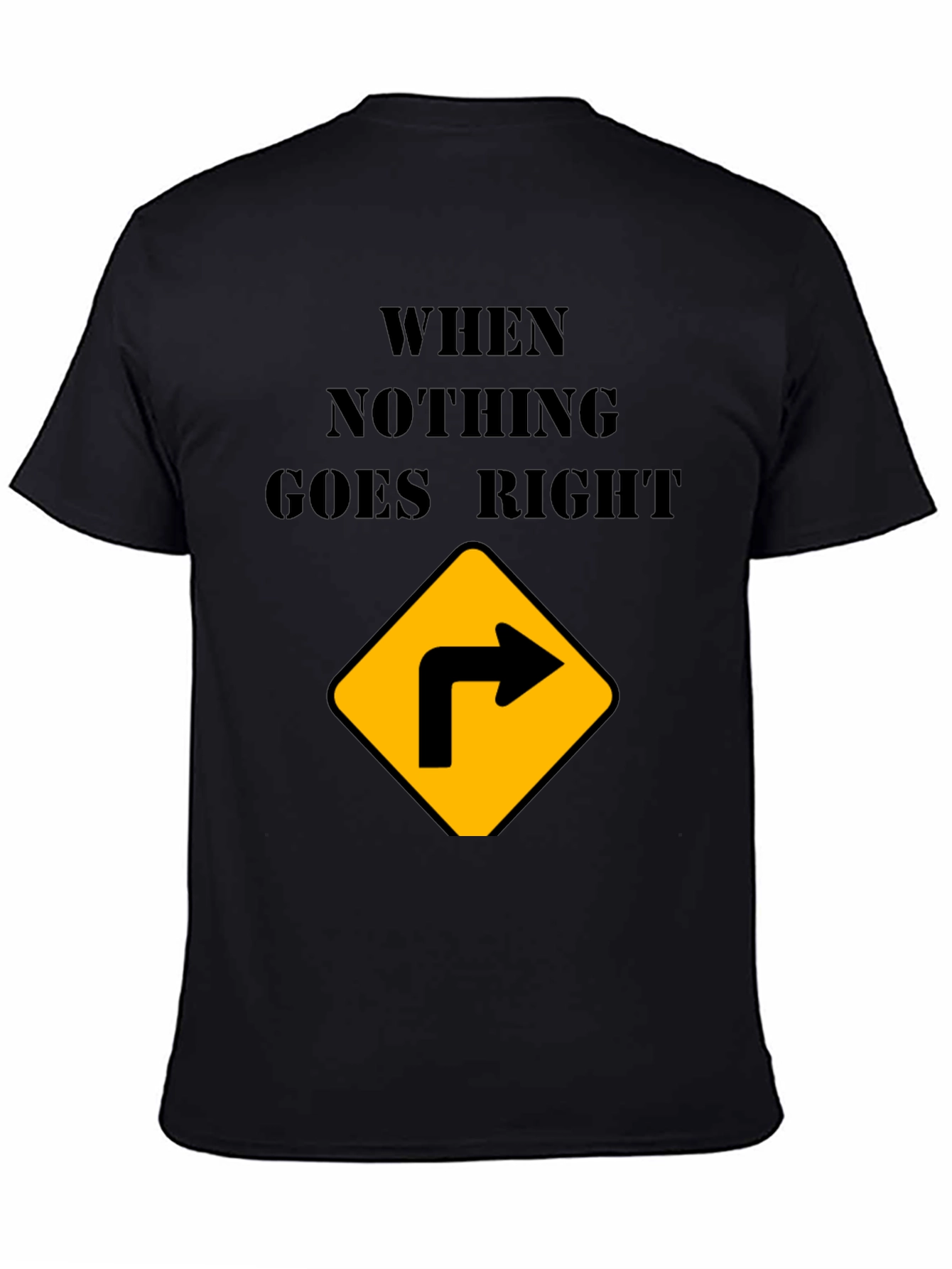 Black When Nothing Goes Right Turn Right T-Shirt view 4