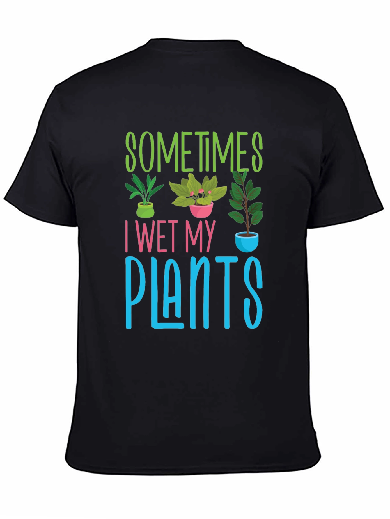 Black Sometimes I Wet My Plants T-Shirt view 4
