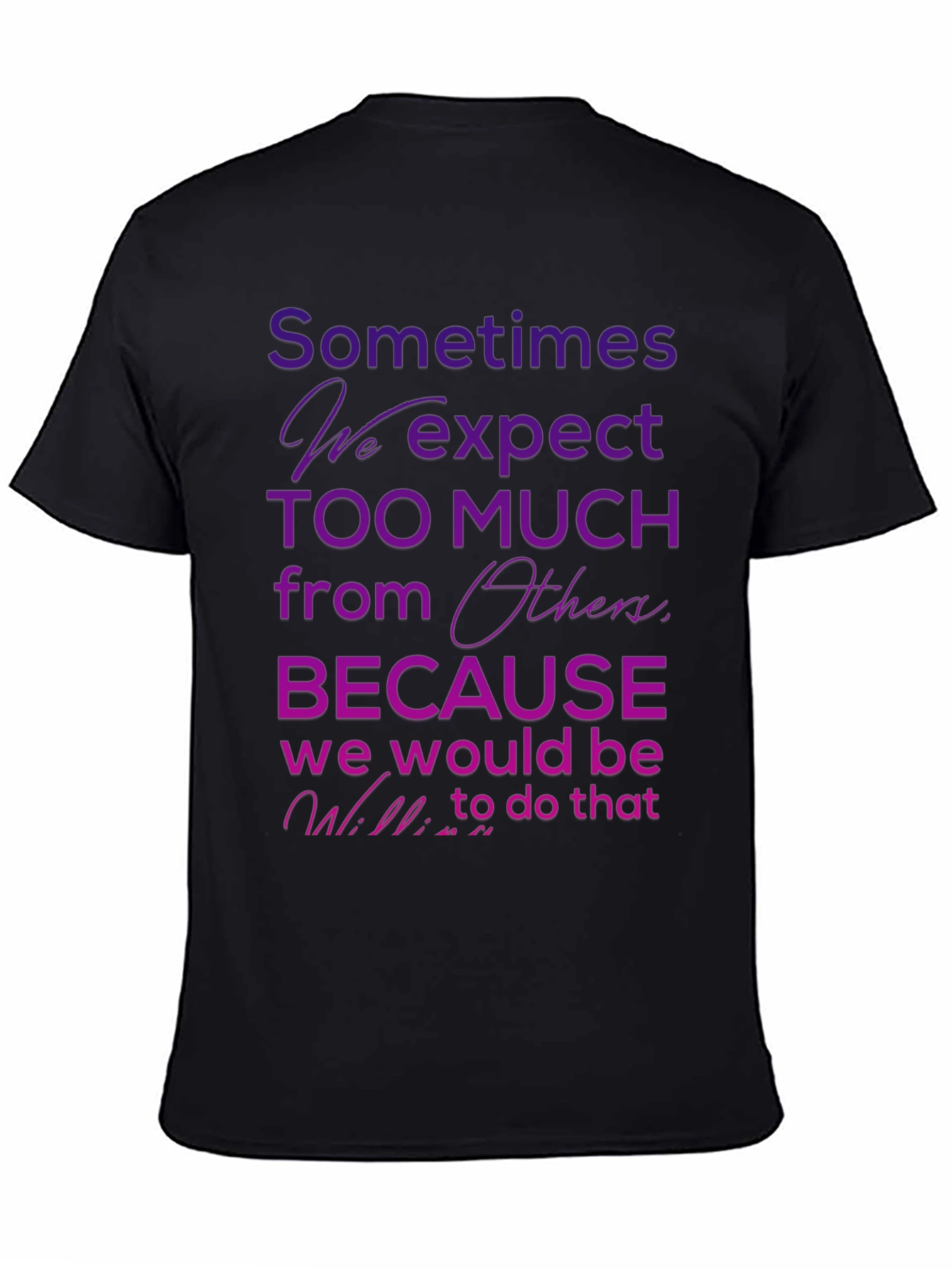 Black Motivational Quote T-Shirt - Sometimes We Expect Too Much view 4