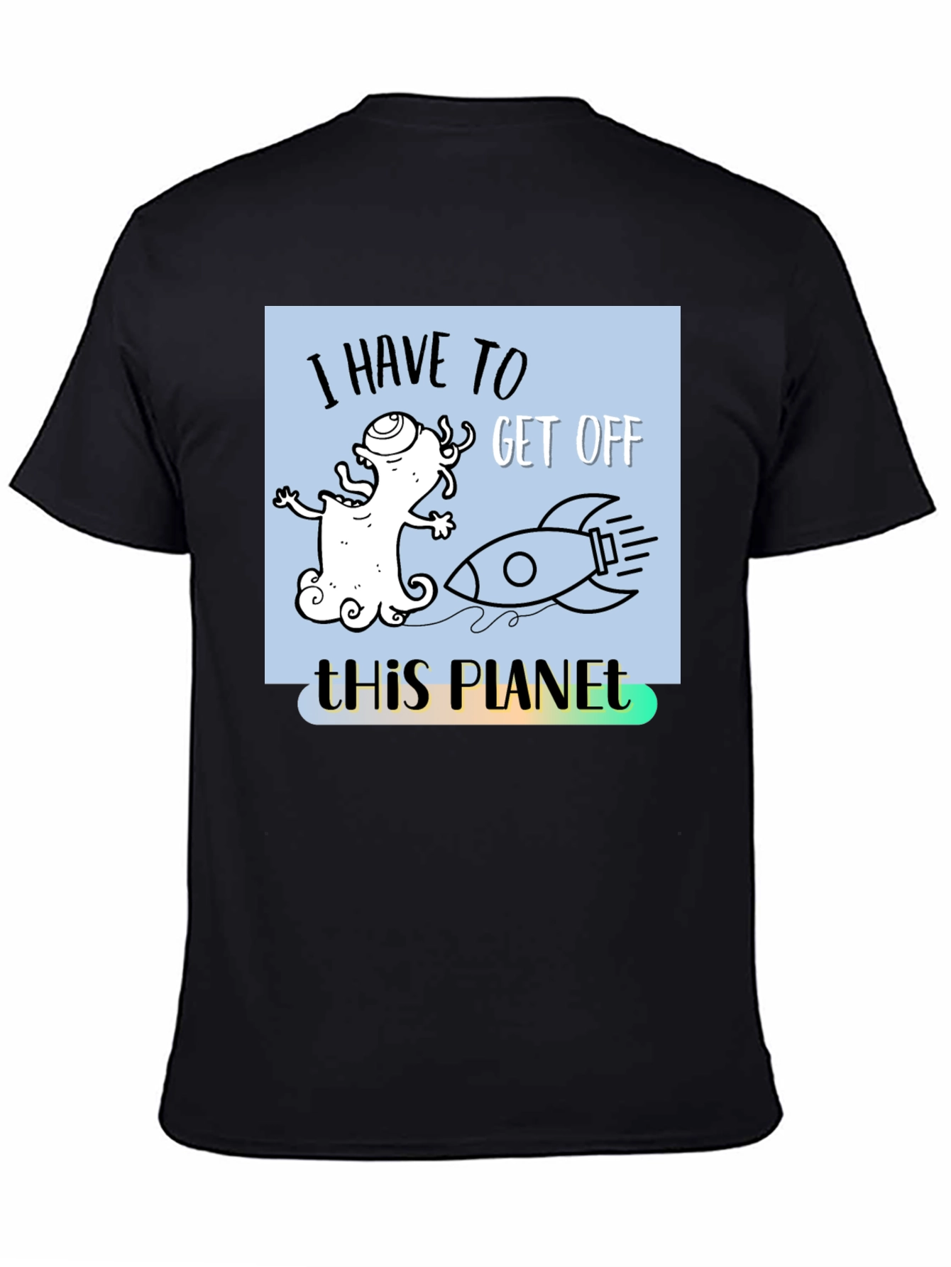 I Have to Get Off This Planet T-Shirt - 4