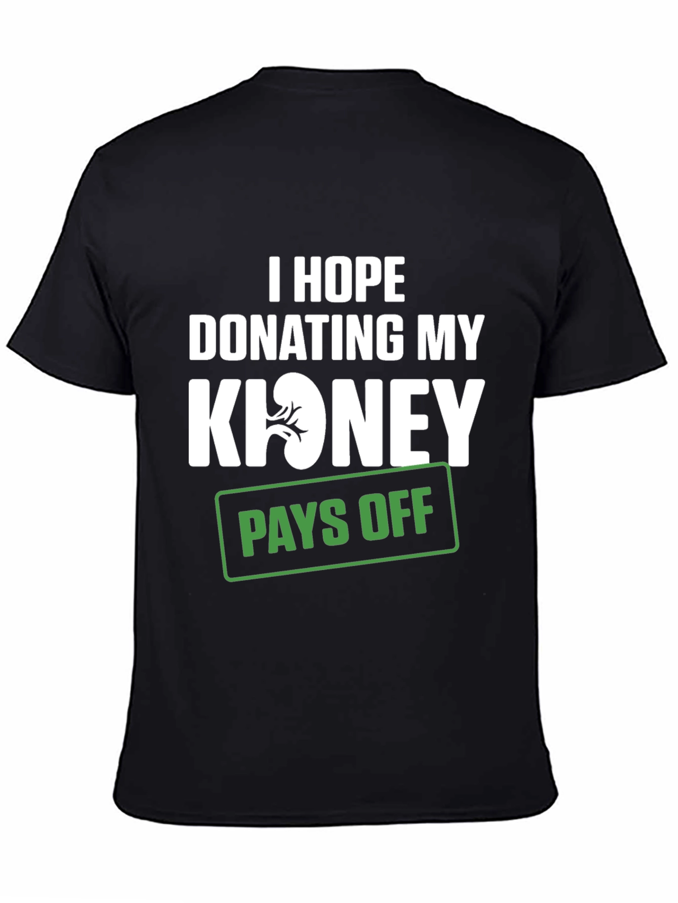 Black Funny Kidney Donor T-Shirt - I Hope Donating Pays Off view 4