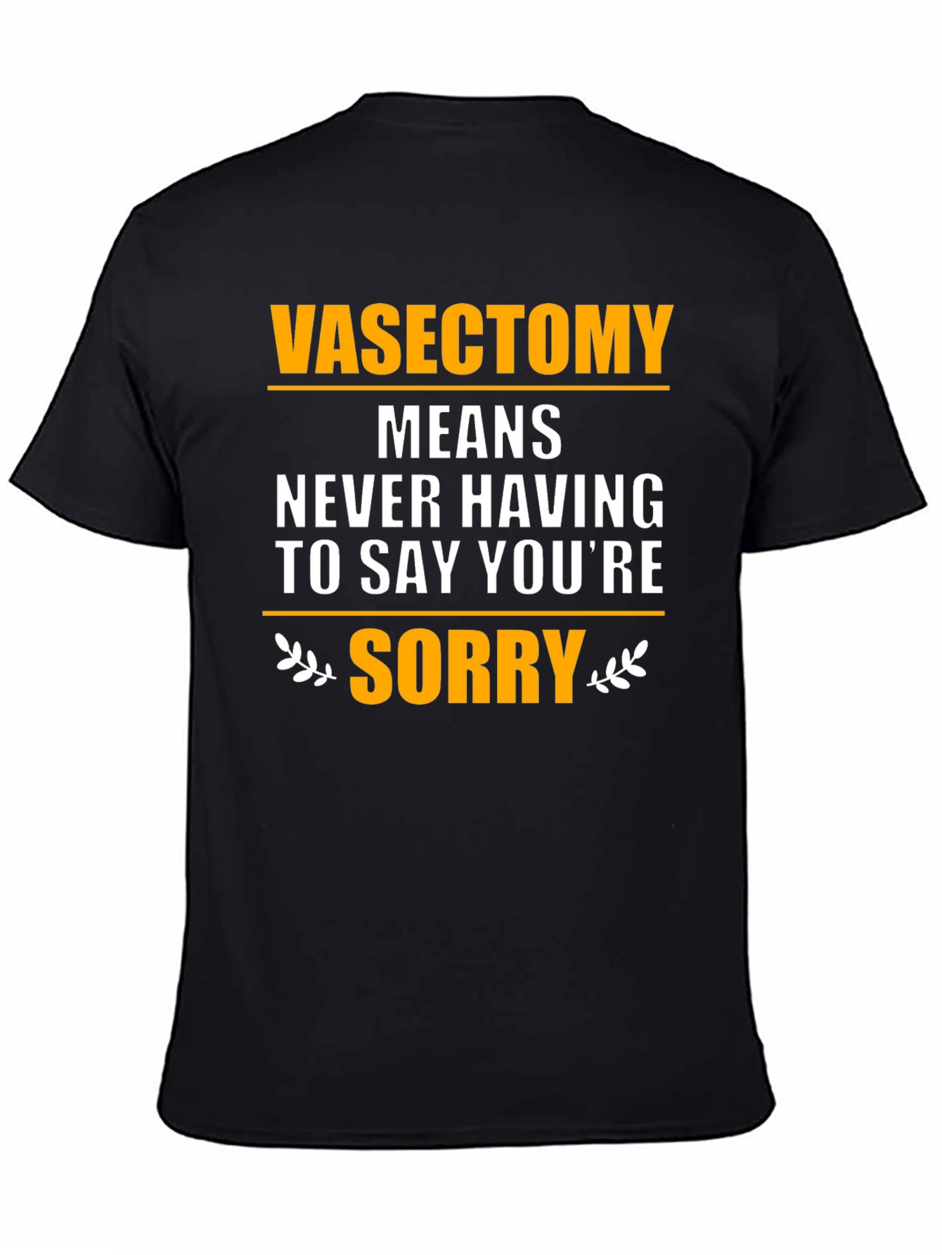 Black Vasectomy Means Never Having to Say You're Sorry T-Shirt view 4