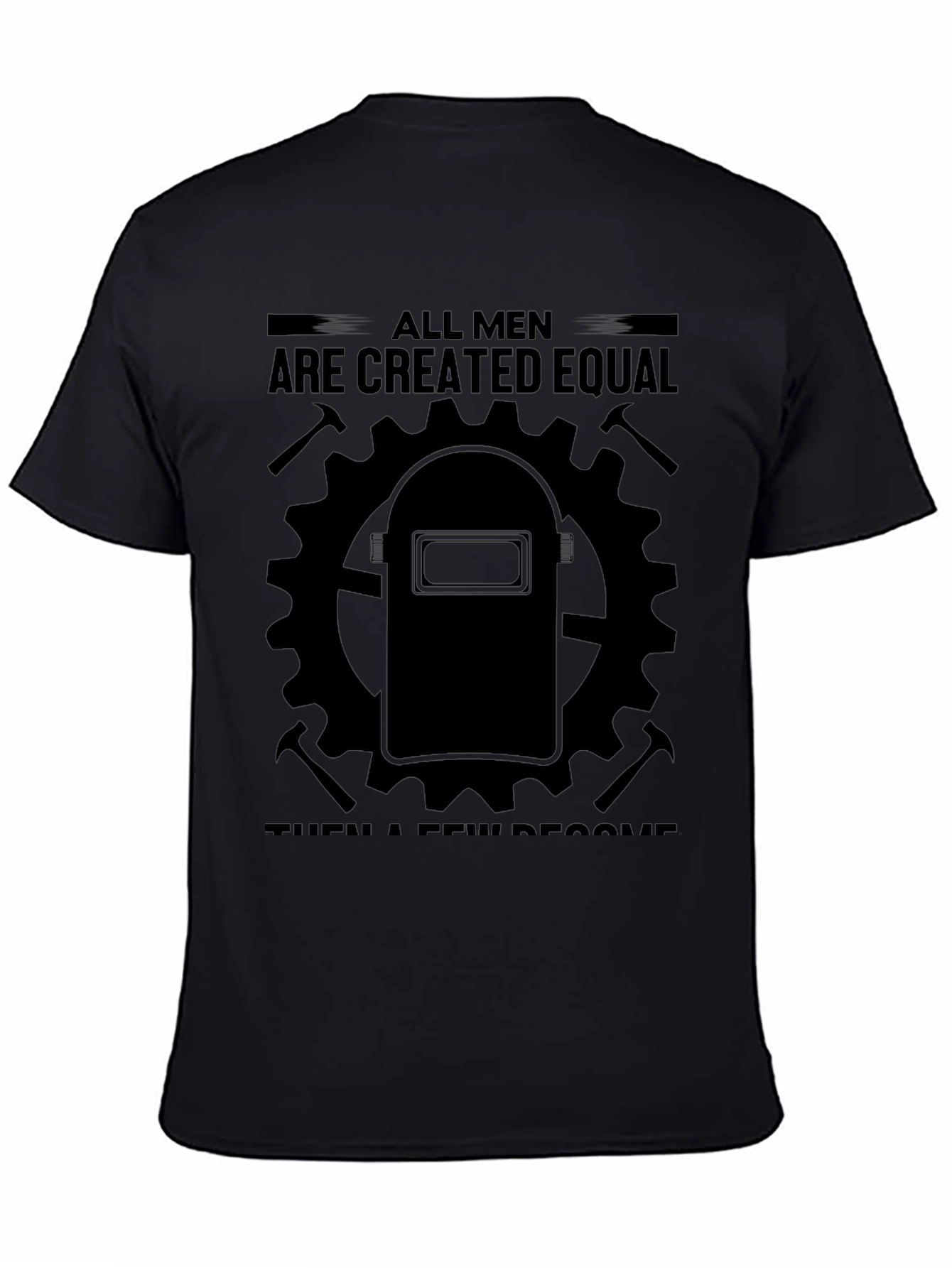 Black Welder's Tee: All Men Are Created Equal, Then a Few Become Welders view 4