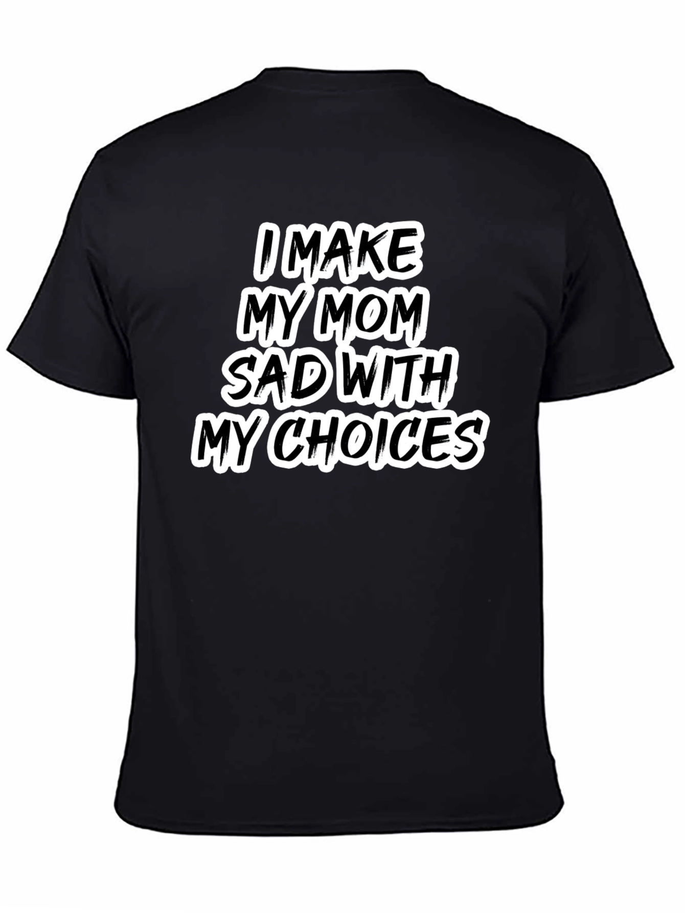 Black I Make My Mom Sad T-Shirt - Humorous Tee view 4