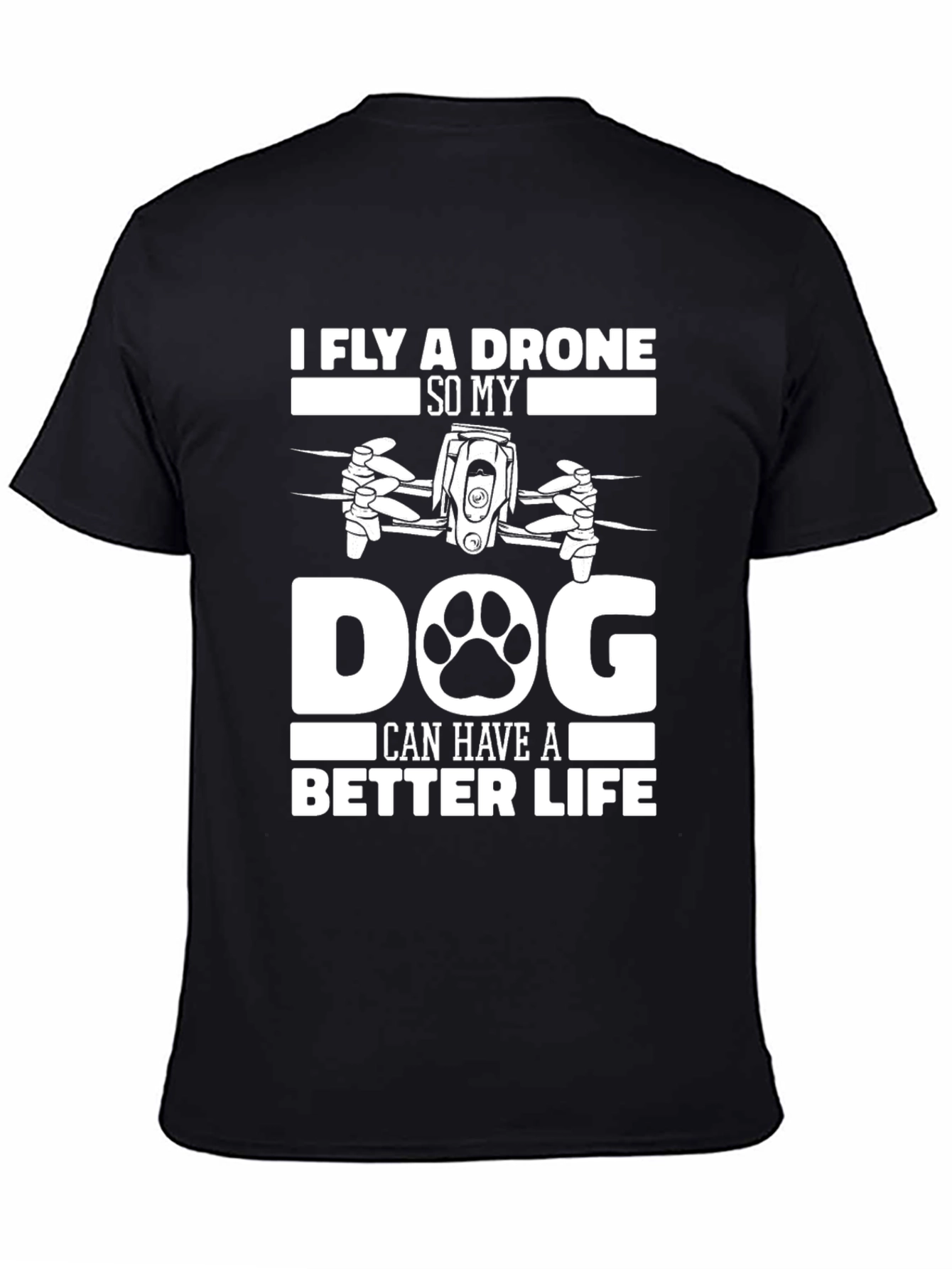 Black I Fly a Drone So My Dog Can Have A Better Life T-Shirt view 4