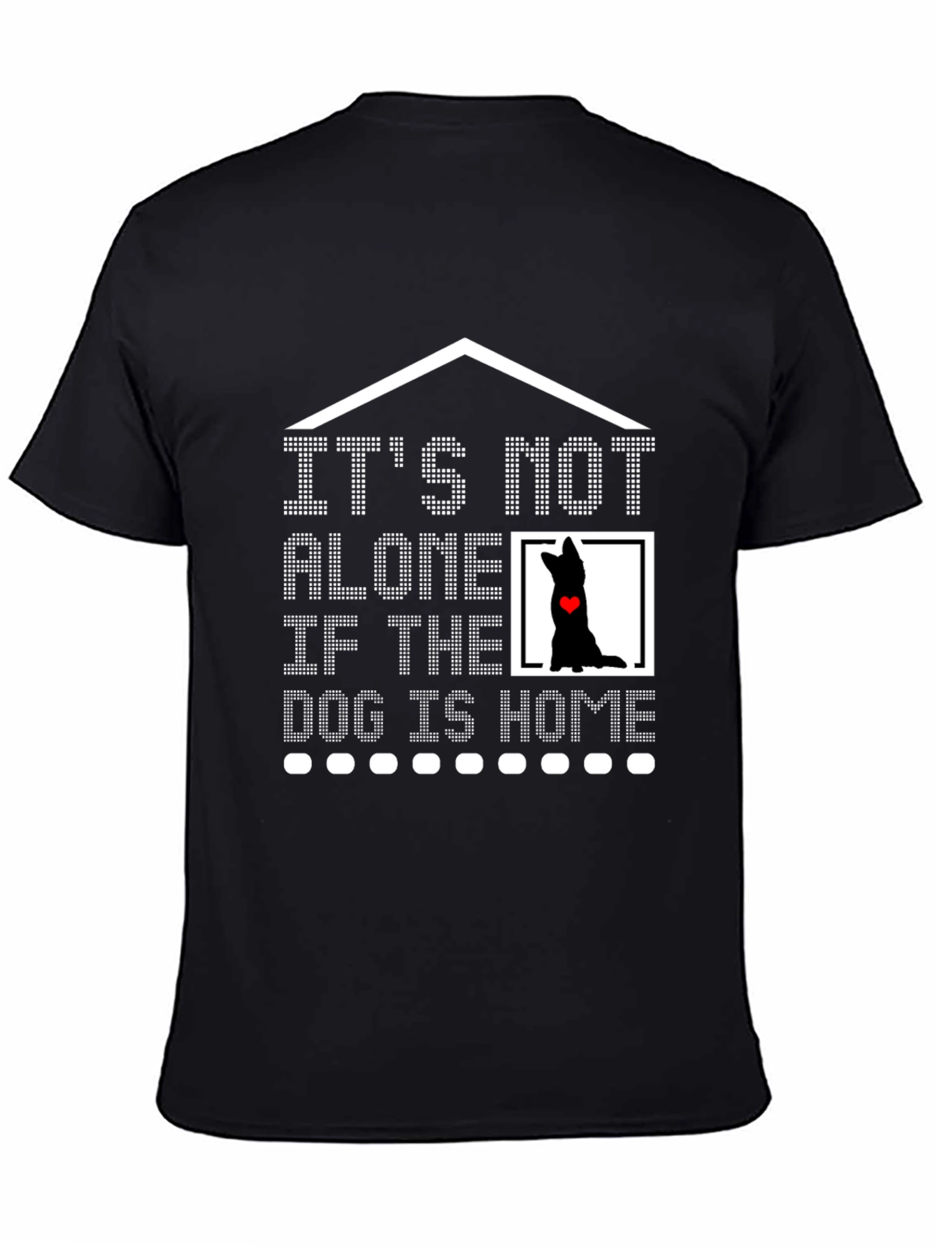 Dog Lover T-Shirt - It's Not Alone If the Dog is Home Tee - 4