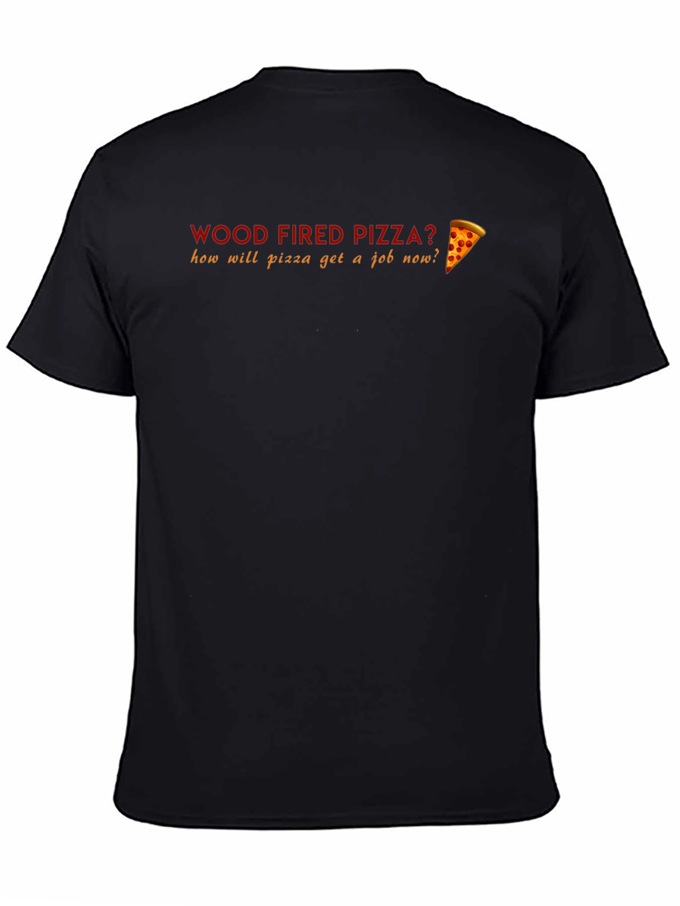 Black Wood Fired Pizza Funny T-Shirt - How Will Pizza Get a Job? view 4