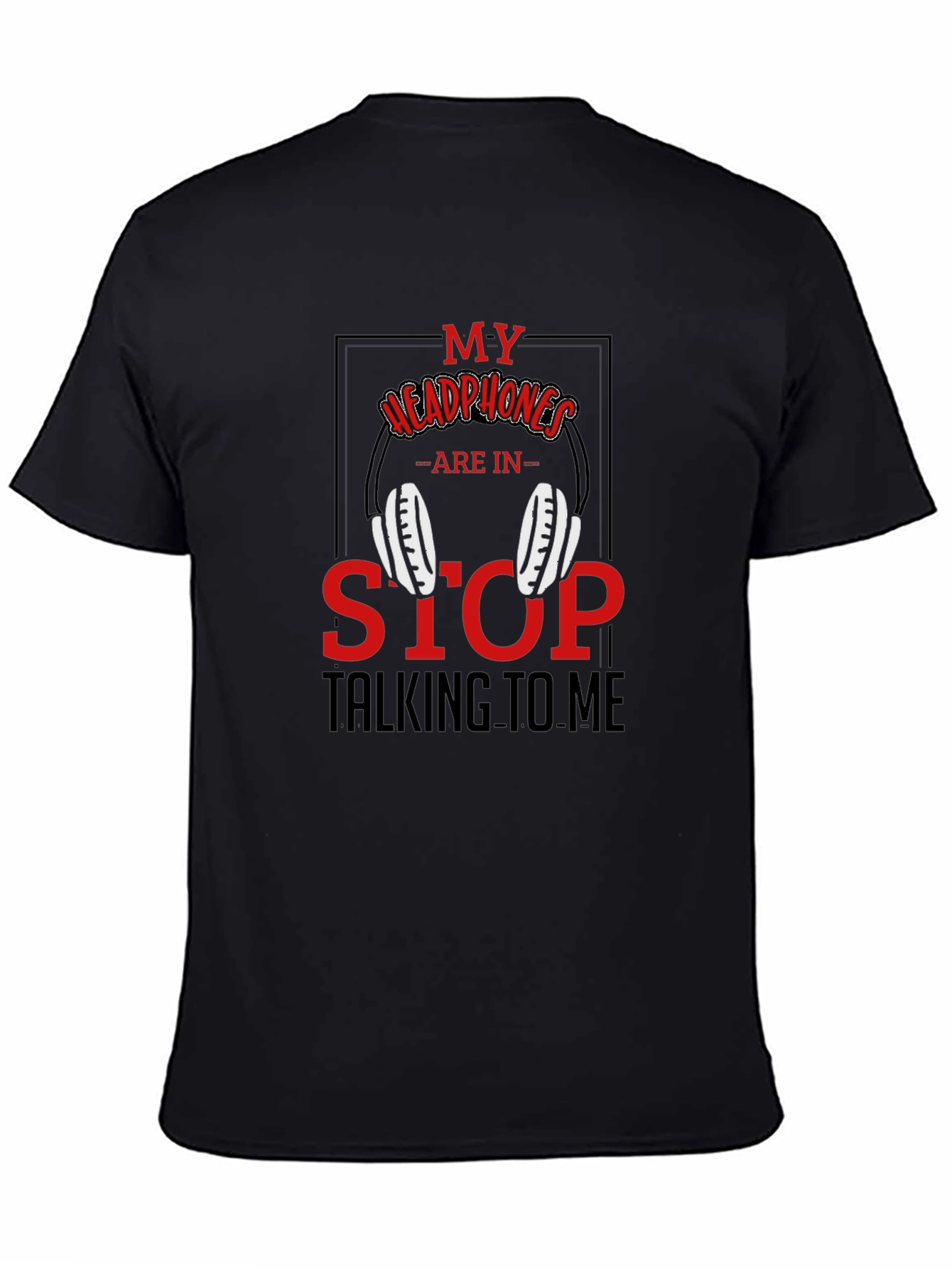 Black My Headphones Are In Stop Talking To Me T-Shirt view 4