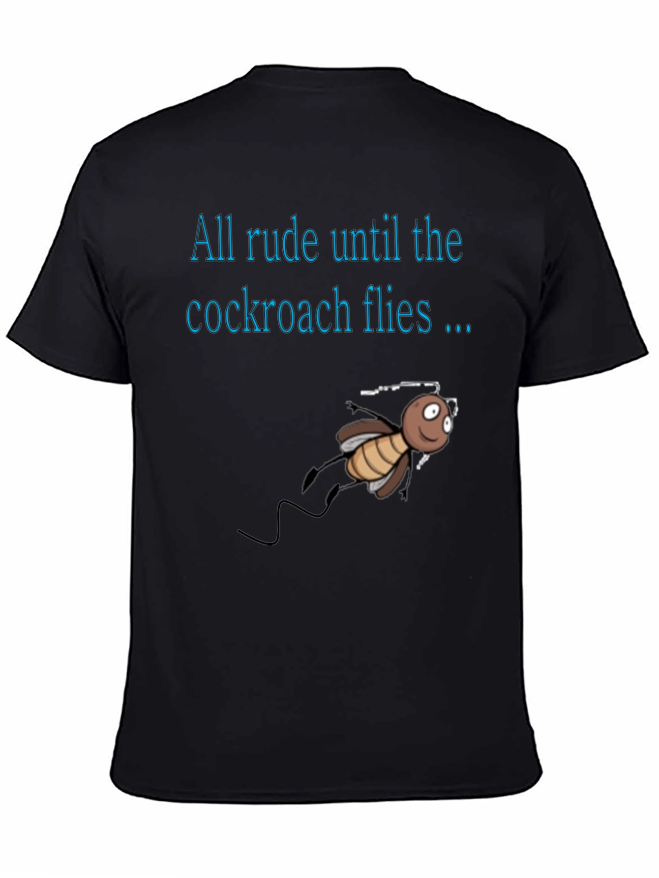 Black Rude Until Cockroach Flies T-Shirt, Novelty Graphic Tee view 4