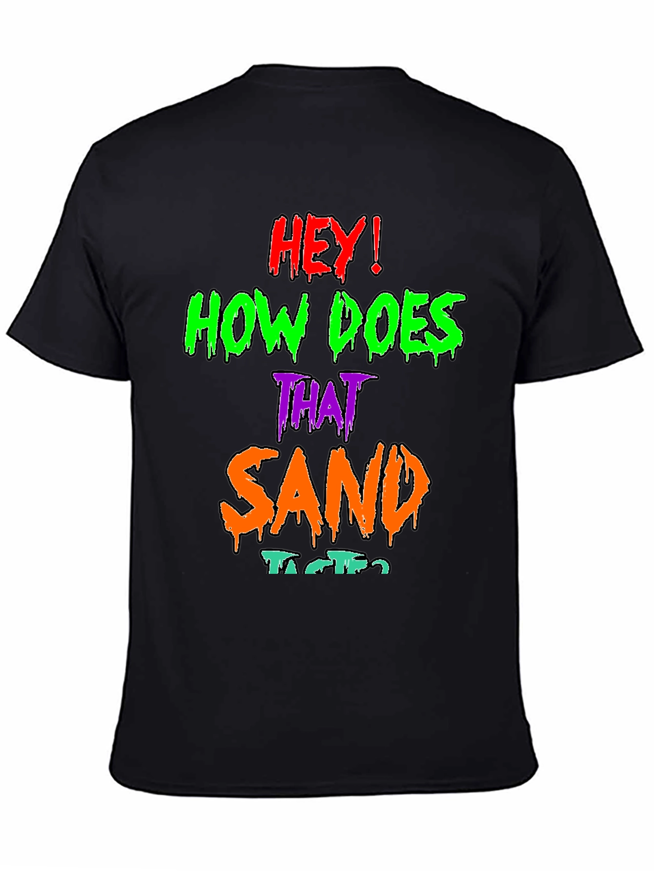 Black Hey! How Does That Sand Taste? Graphic T-Shirt view 4