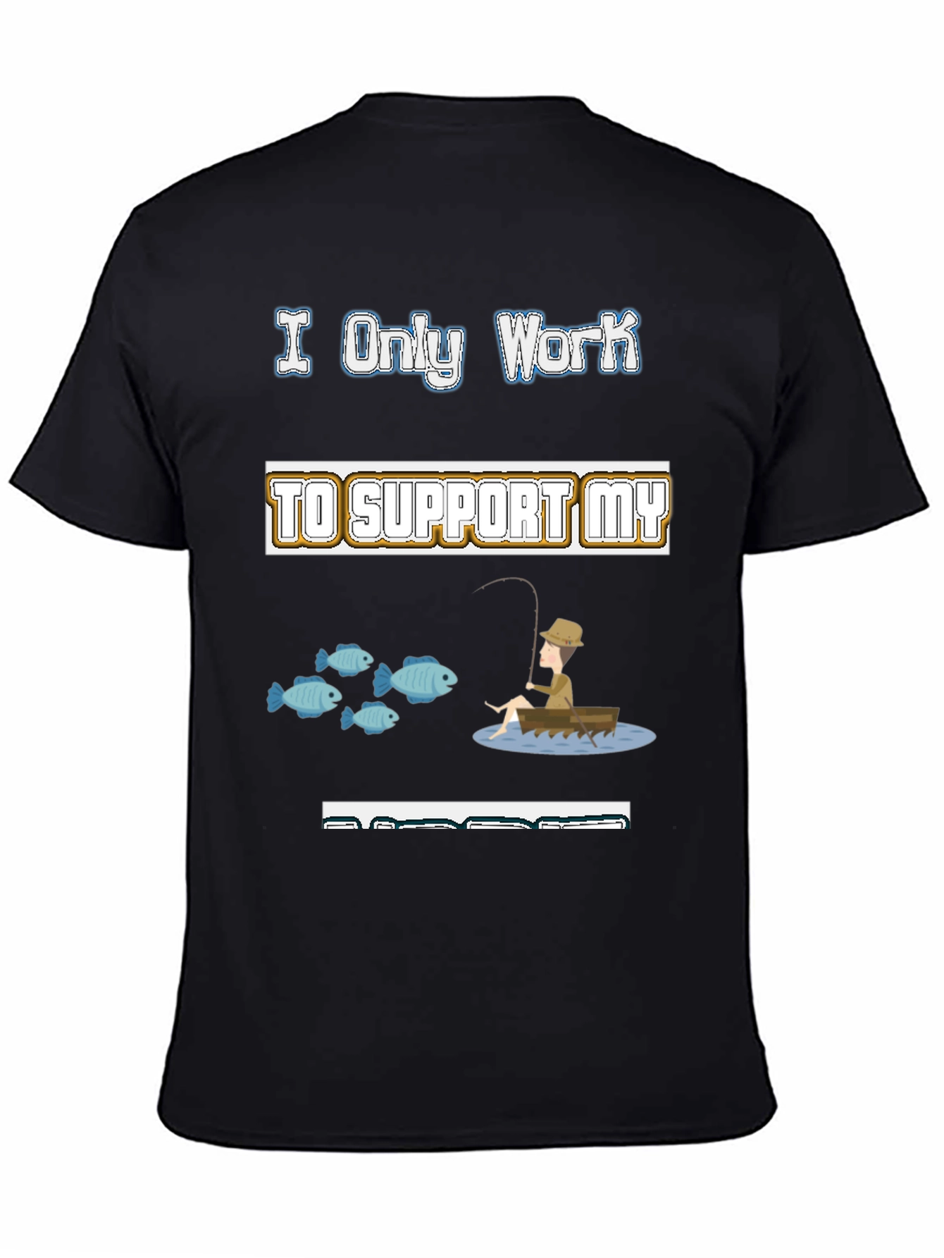 Black Fishing Hobby T-Shirt - I Only Work to Support My Fishing view 4