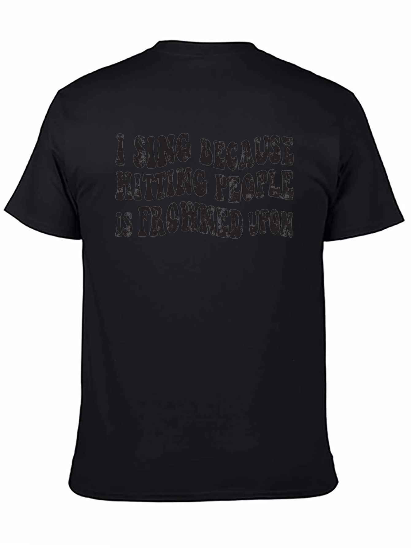 Black Funny "I Sing Because Hitting People is Frowned Upon" Black T-Shirt view 4
