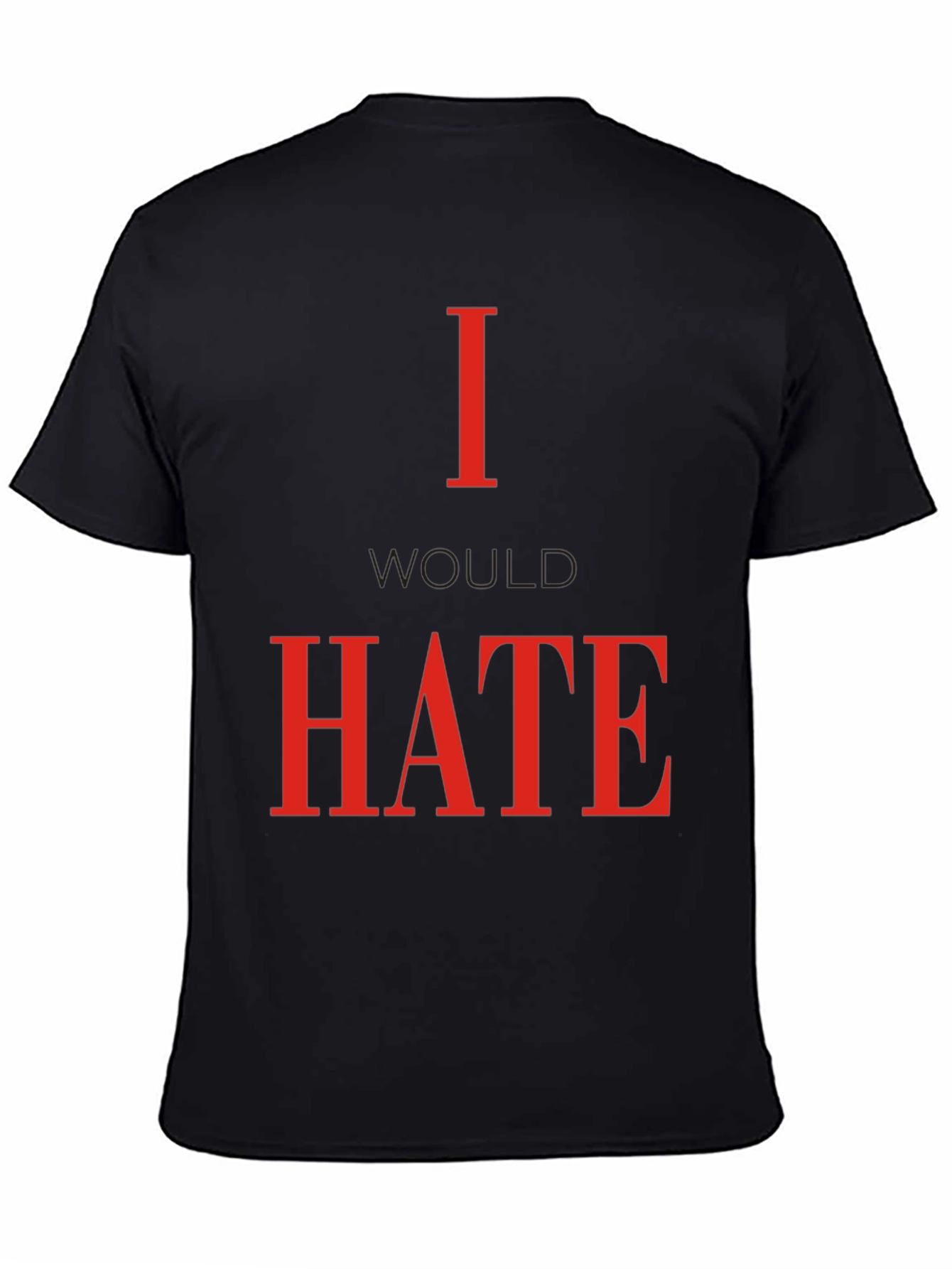 Black I Would Hate T-Shirt - Bold Statement Tee view 4