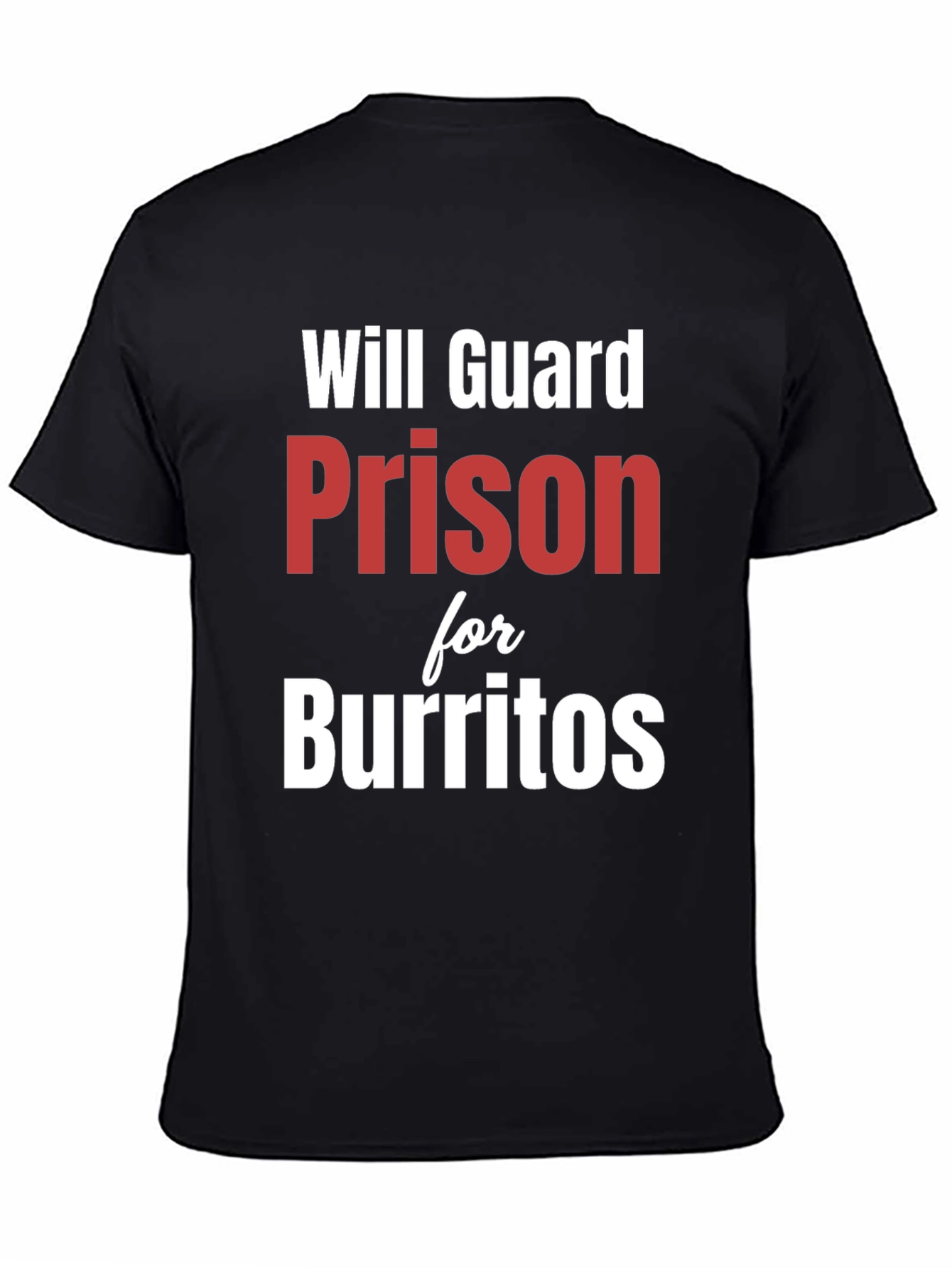 Black Will Guard Prison for Burritos - Funny T-Shirt view 4
