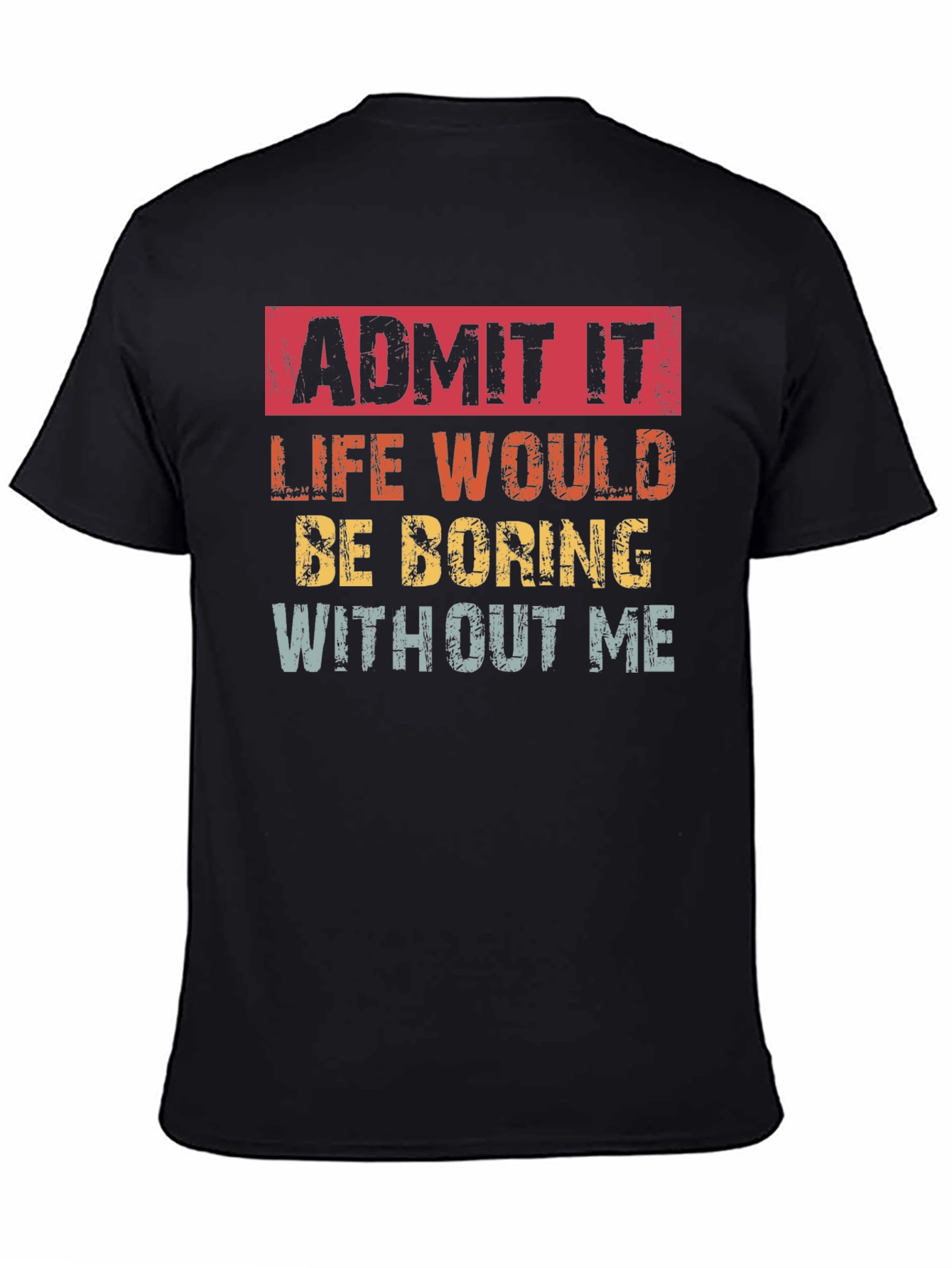 Black Admit It Funny T-Shirt: Life Would Be Boring Without Me view 4