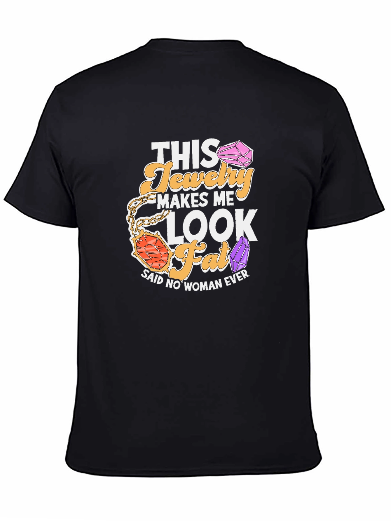 Black Humorous Jewelry Lover T-Shirt: This Jewelry Makes Me Look Fat view 4