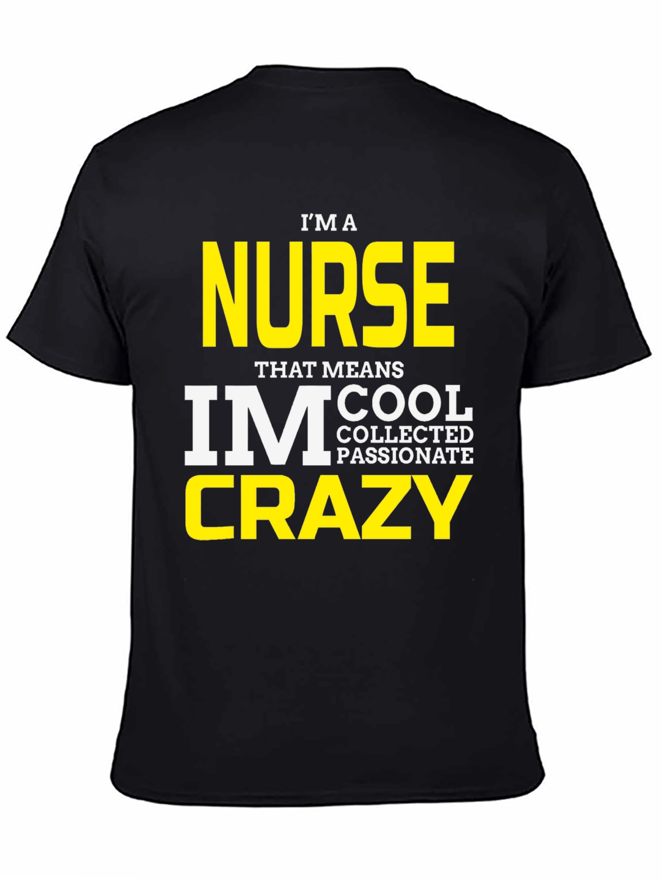 Black I'm A Nurse T-Shirt - Cool, Collected, Passionate, Crazy view 4