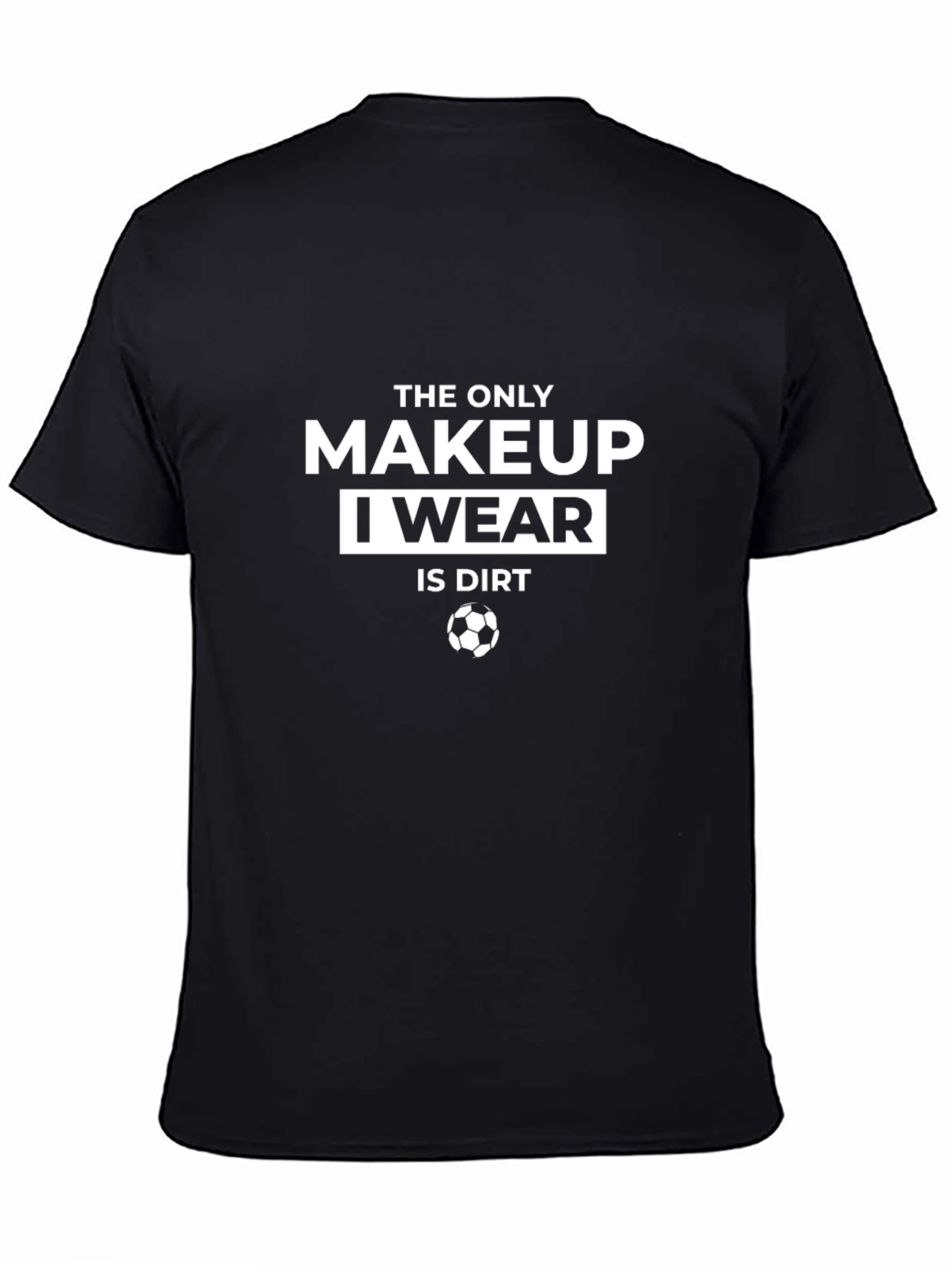 Black Makeup Is Dirt Soccer T-Shirt view 4