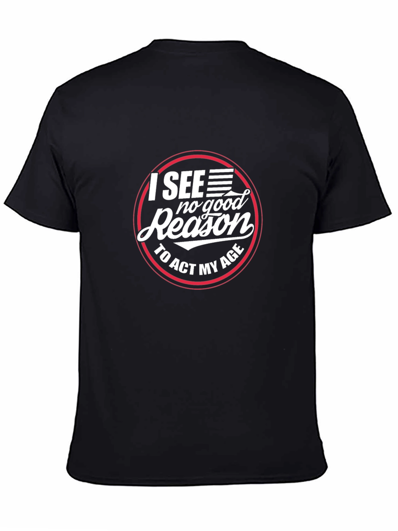 Black Funny I See No Good Reason To Act My Age Black T-Shirt view 4