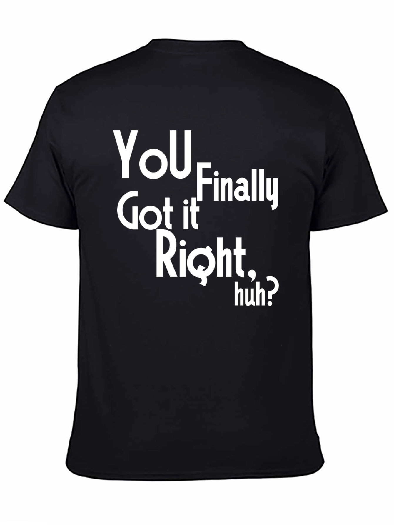Black You Finally Got It Right, Huh? Graphic Tee view 4