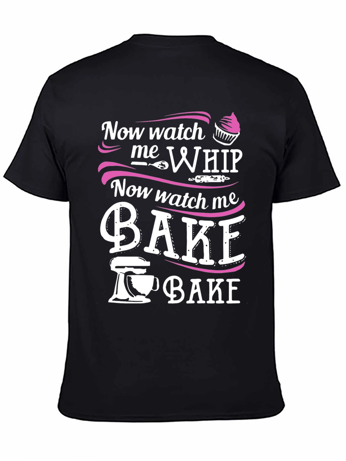 Black Now Watch Me Whip & Bake - Funny Baker T-Shirt view 4