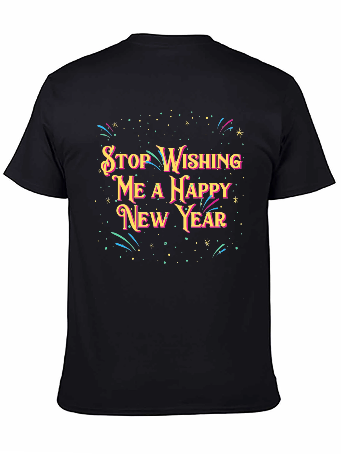 Black Stop Wishing Me A Happy New Year T-Shirt view 4