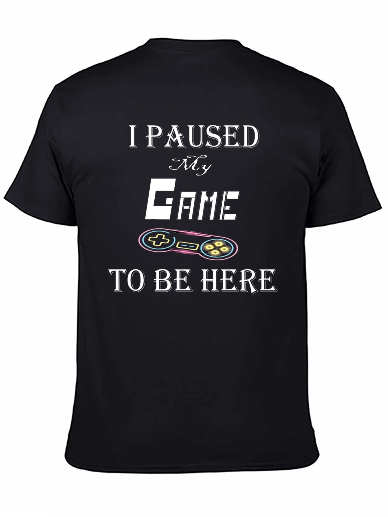 Black I Paused My Game to Be Here T-Shirt view 4