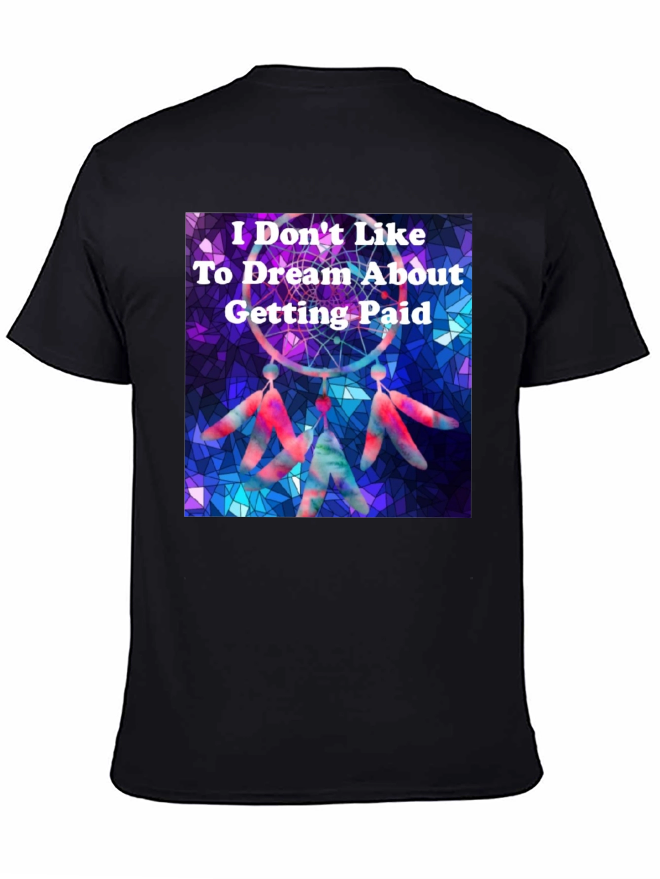 Dreamcatcher T-Shirt -  I Don't Like To Dream About Getting Paid - 4
