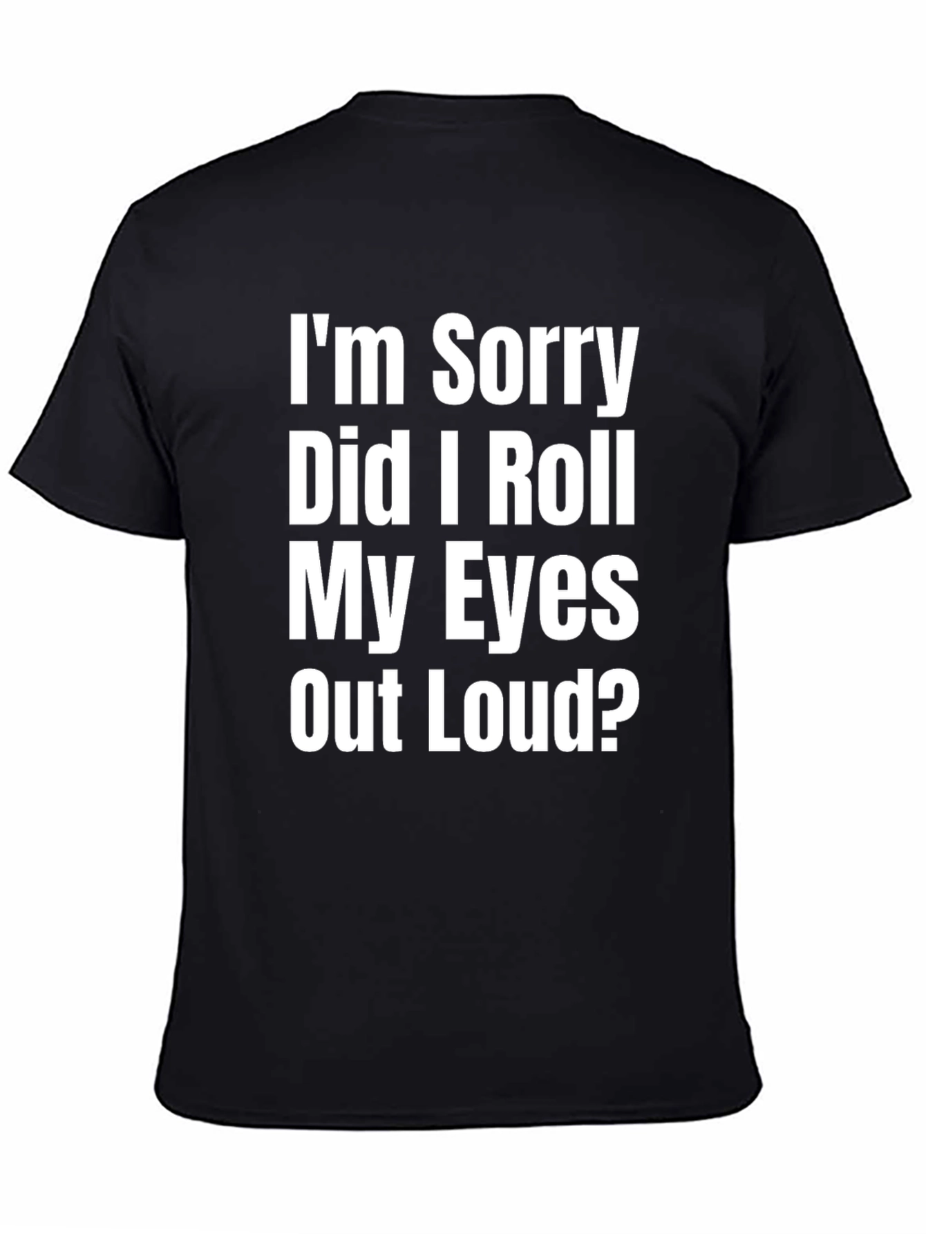 Black Funny Sarcastic Graphic Tee - I'm Sorry Did I Roll My Eyes T-Shirt view 4