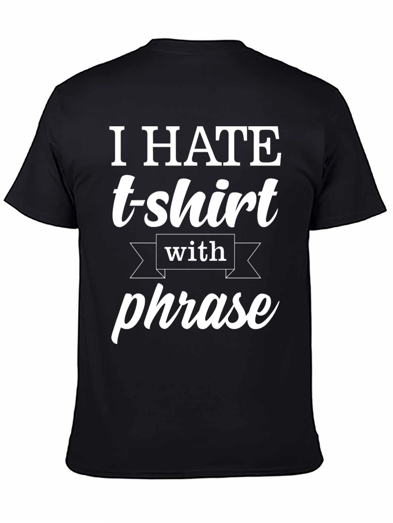 Black Funny T-Shirt: I Hate T-shirts With a Phrase view 4