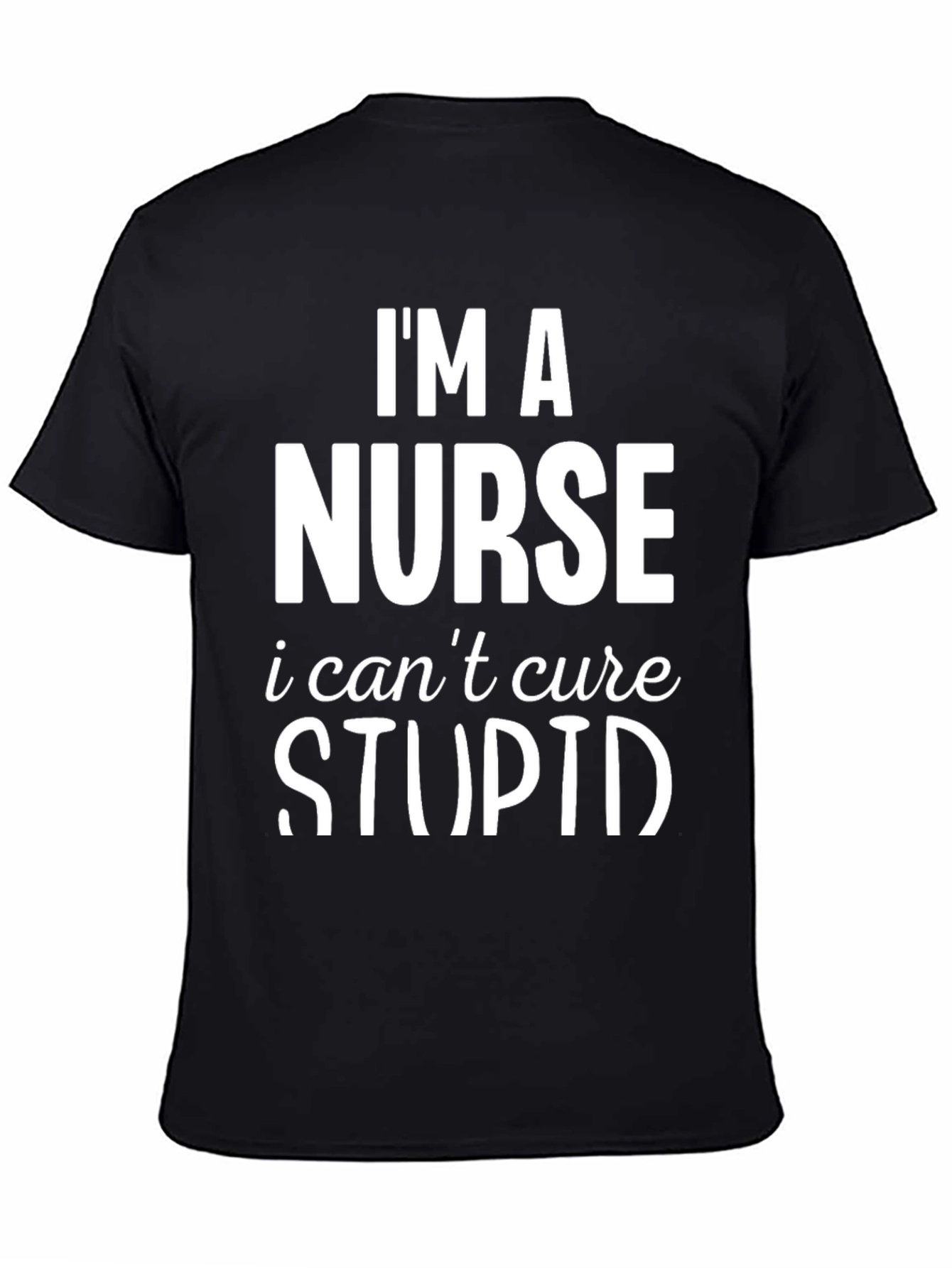 Black I'm A Nurse T-Shirt - Can't Cure Stupid Humor Tee view 4