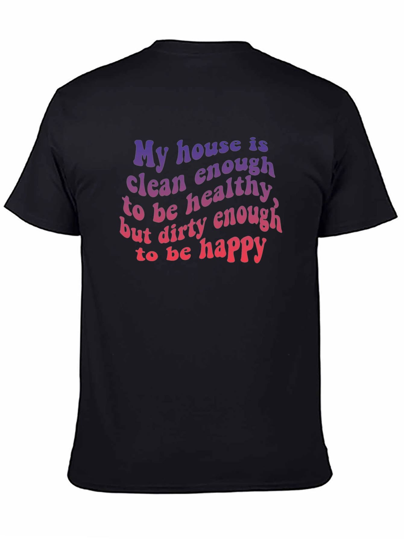 Black Funny House Clean Enough Healthy Dirty Happy T-Shirt view 4