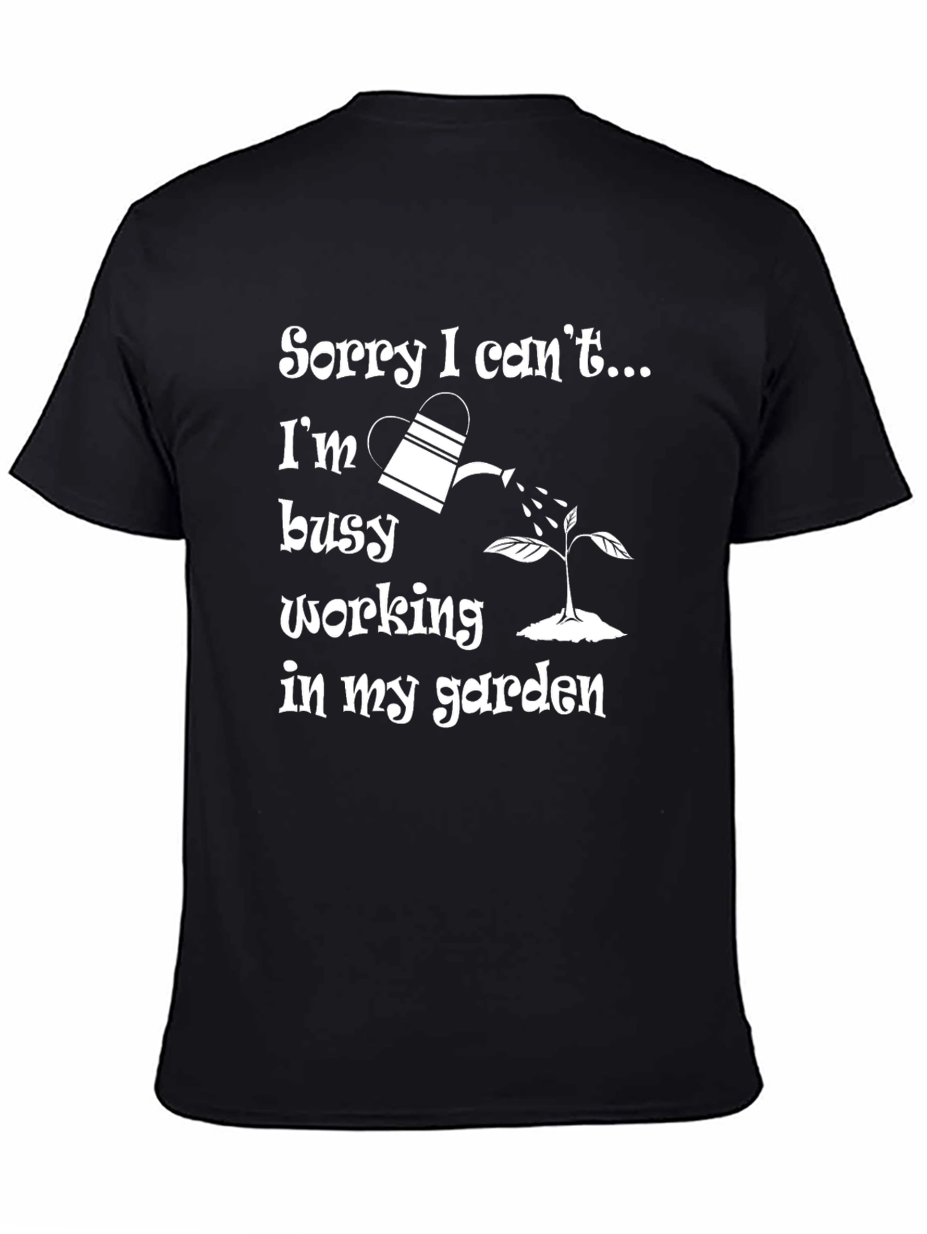 Black Gardener T-Shirt - Sorry I Can't, Busy Gardening! view 4