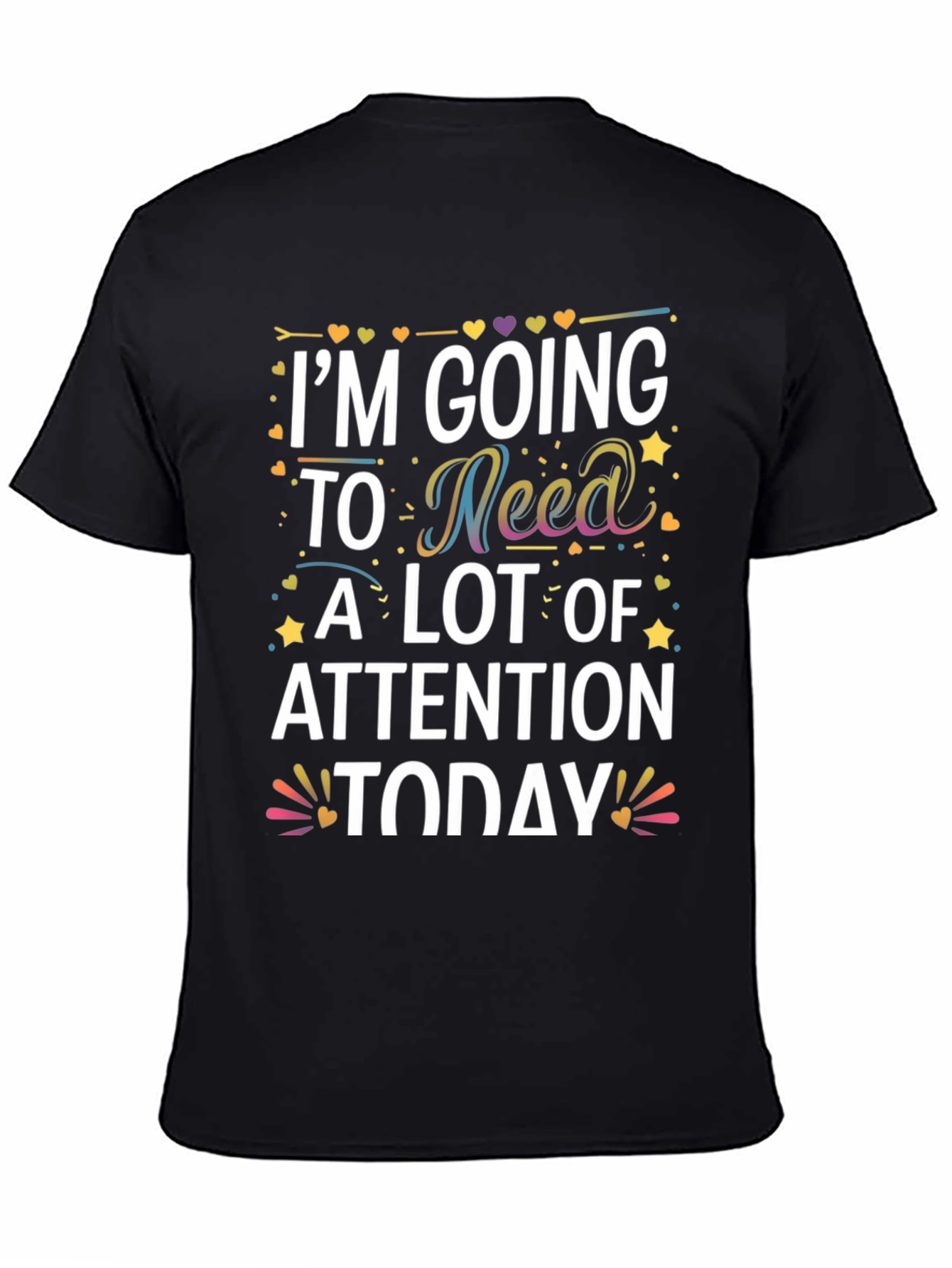 Black I'm Going to Need A Lot of Attention Today T-Shirt view 4