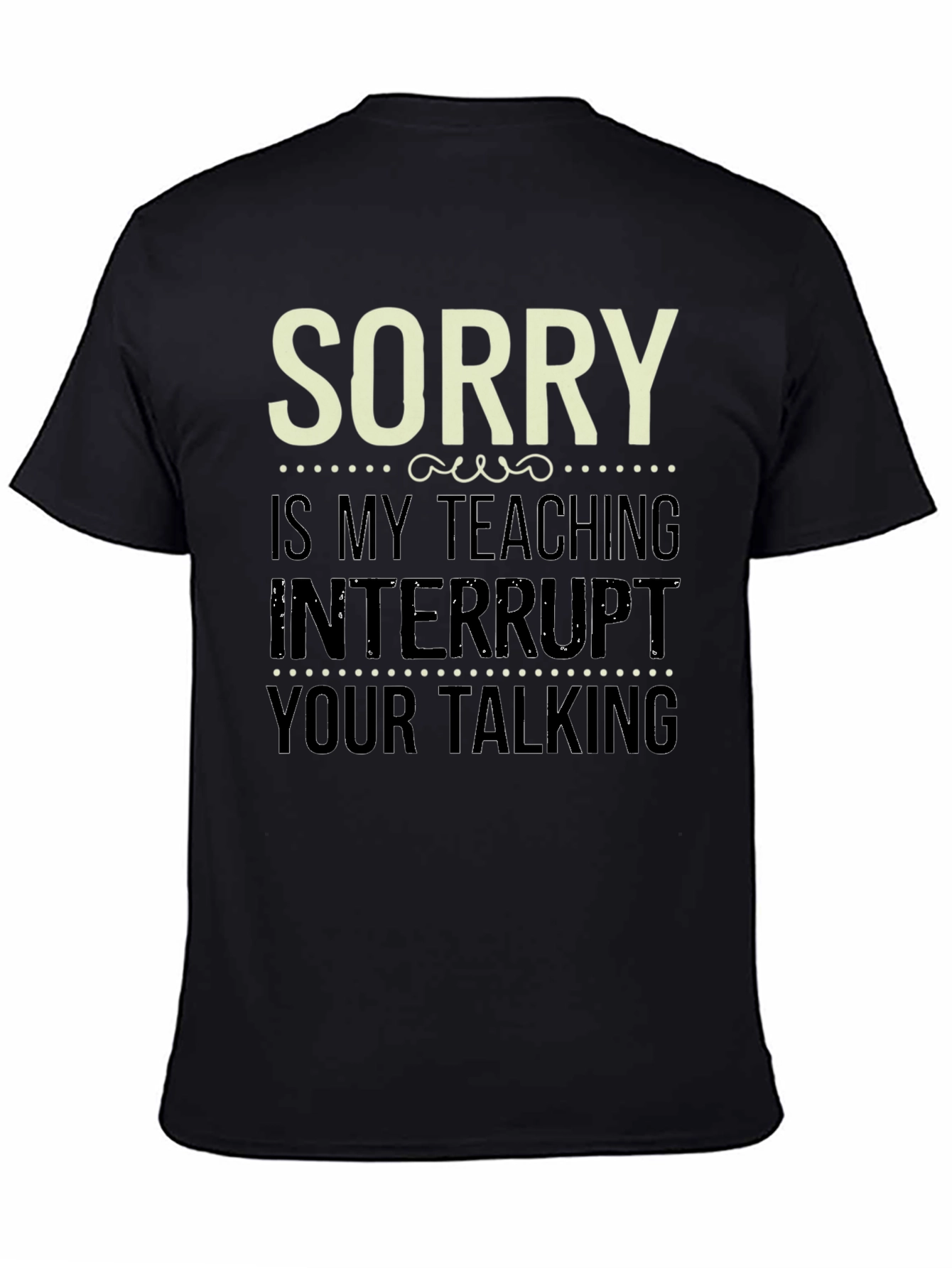 Black Sorry Is My Teaching Interrupt Your Talking Funny Teacher T-Shirt view 4