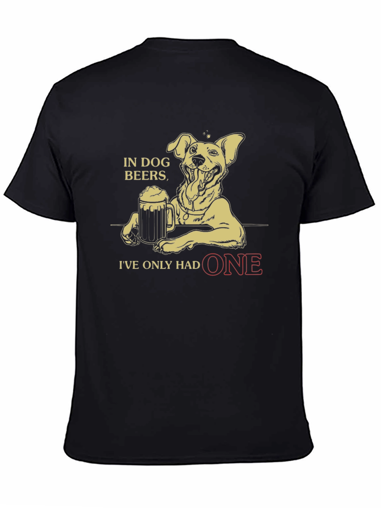 Black In Dog Beers I've Only Had One Funny T-Shirt view 4