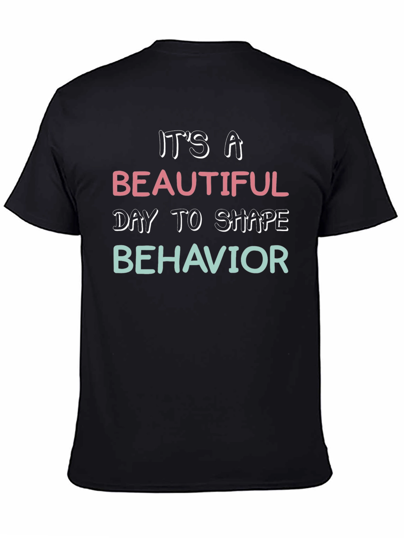 Black It's A Beautiful Day To Shape Behavior T-Shirt view 4
