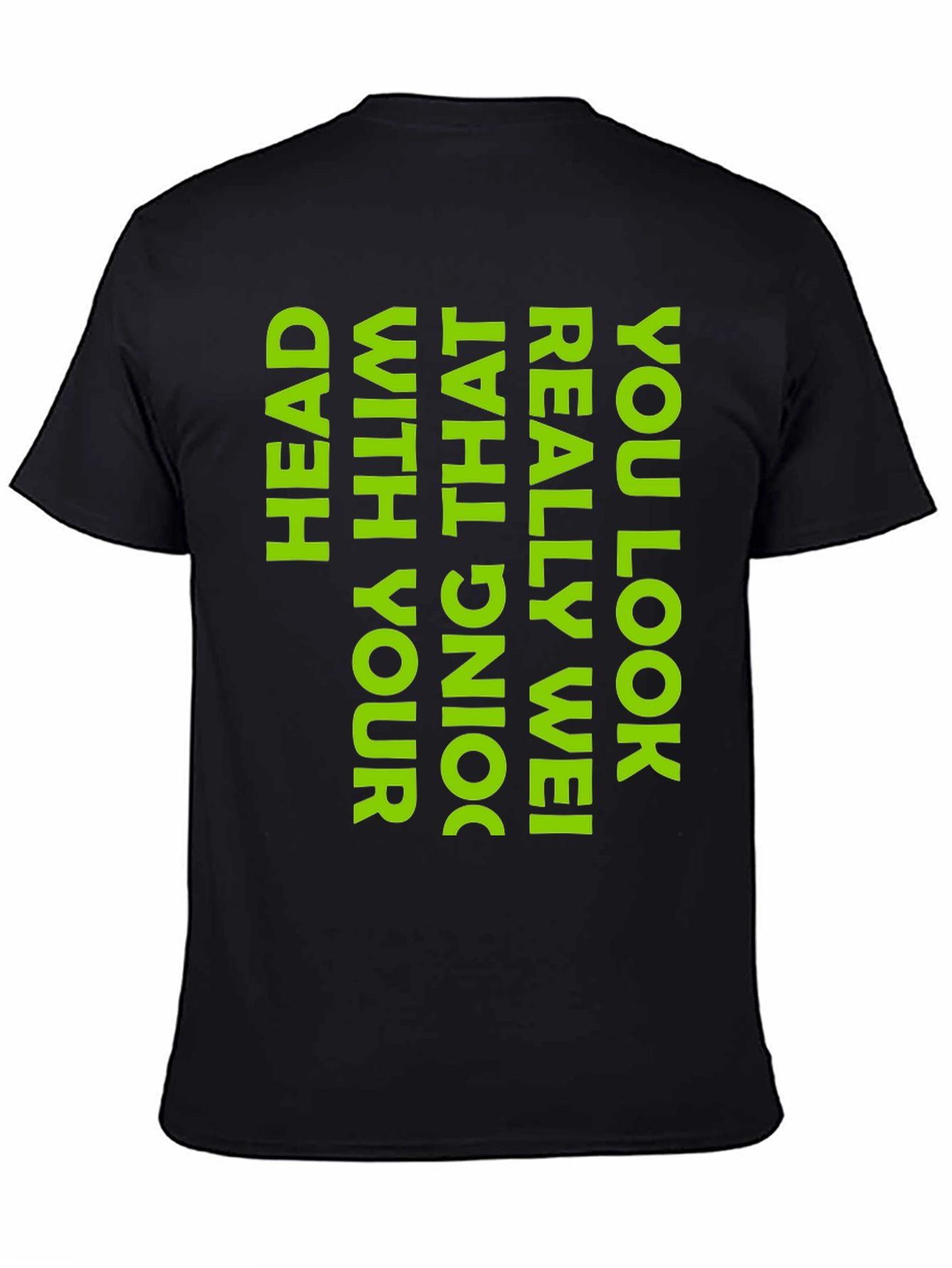 Black Humorous Black T-Shirt: You Look Really Wei Head with That Doing! view 4