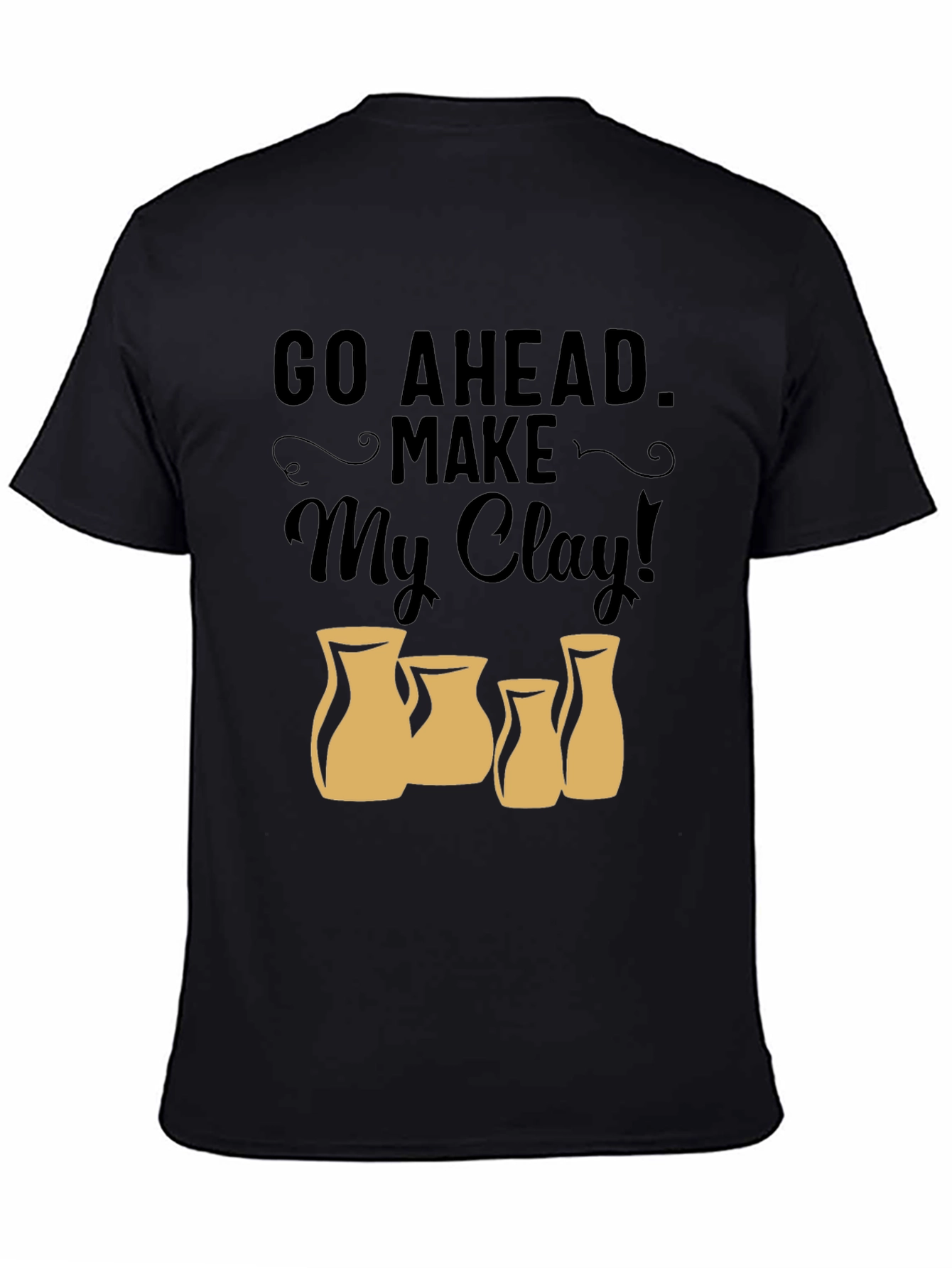 Black Go Ahead Make My Clay T-Shirt - Pottery Lover Tee view 4