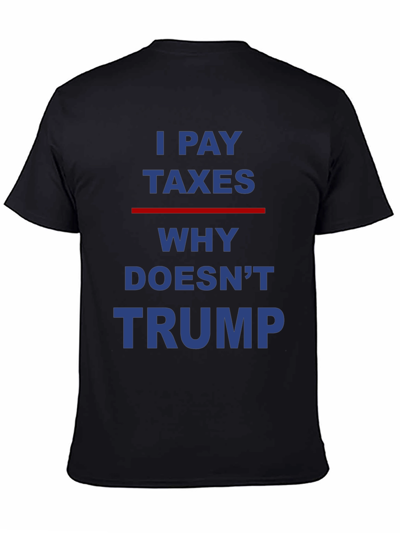 Black I Pay Taxes Why Doesn't Trump Slogan T-Shirt view 4