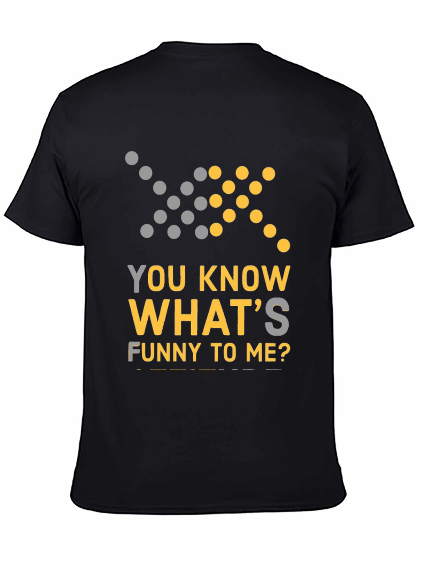 Black Funny Graphic Tee - You Know What's Funny To Me? T-Shirt view 4