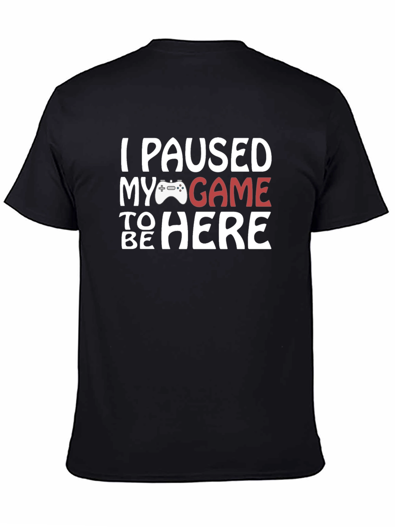 Black I Paused My Game to Be Here T-Shirt view 4