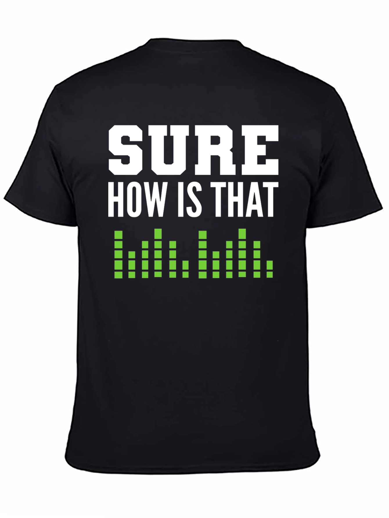 Black Sure How Is That Shirt - Funny Sarcastic T-Shirt view 4