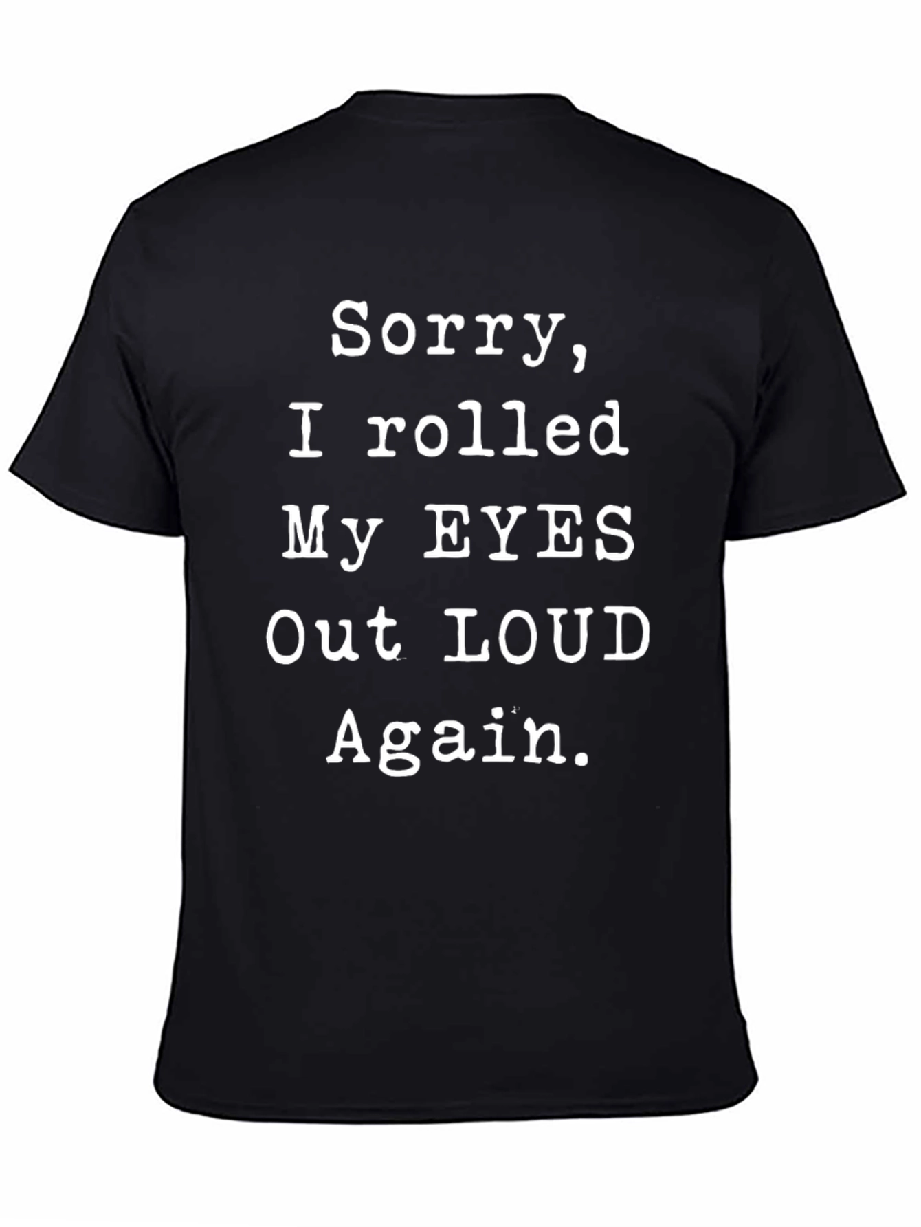Black Sorry, I Rolled My Eyes Out Loud T-Shirt view 4