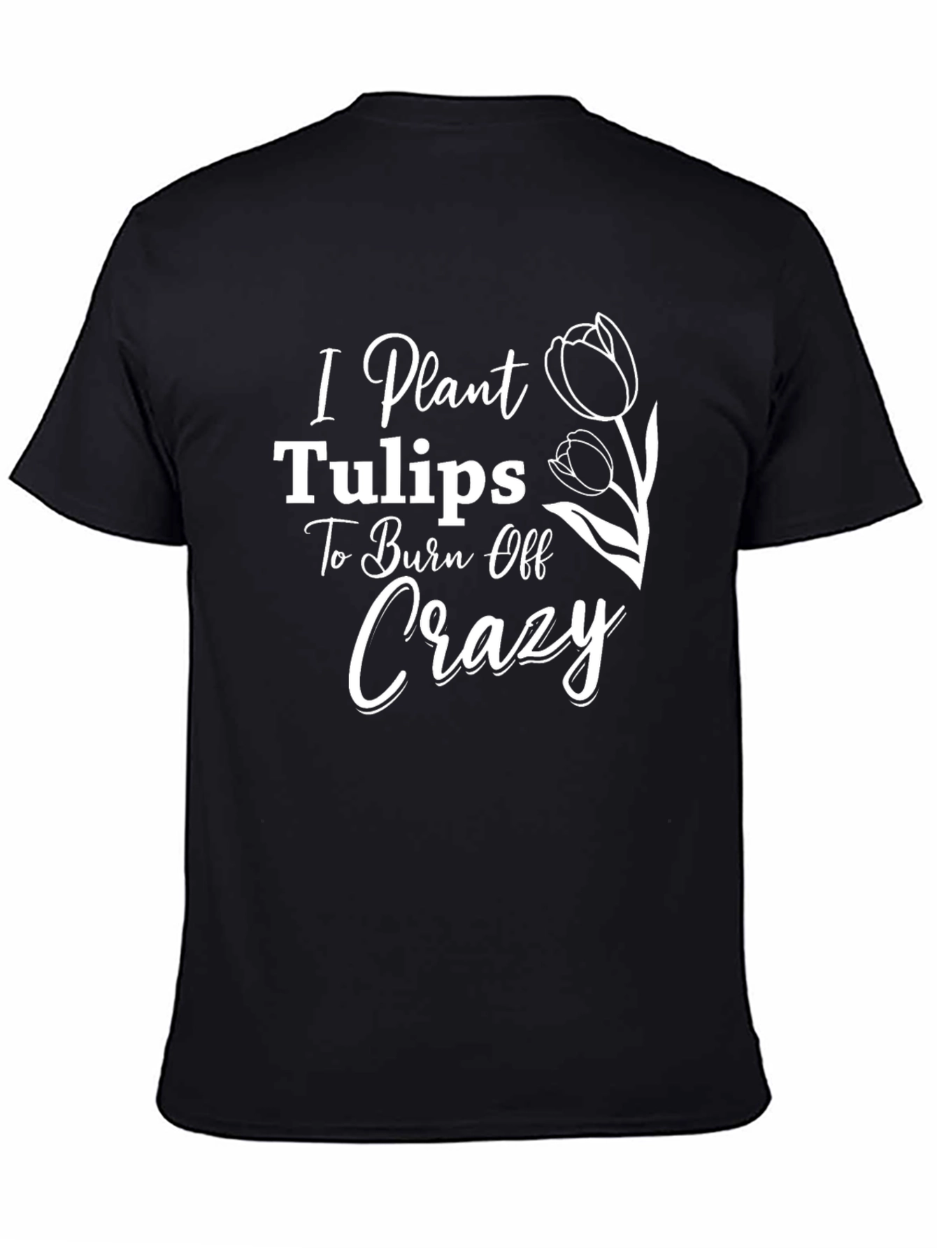 Black I Plant Tulips to Burn Off Crazy Tee view 4