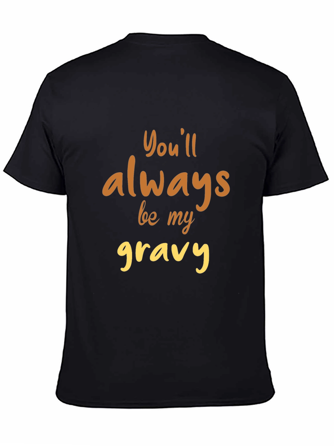 Black You'll Always Be My Gravy T-Shirt view 4