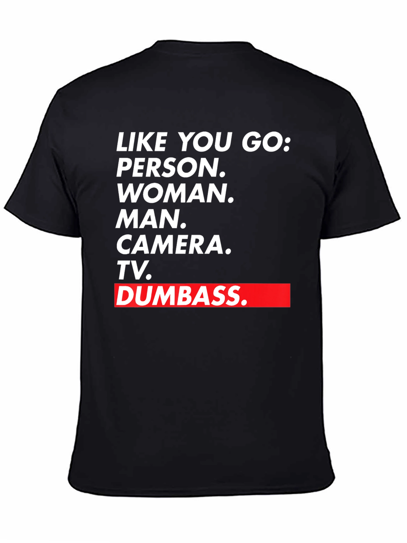 Black Like You Go T-Shirt - Person Woman Man Camera TV Dumbass view 4