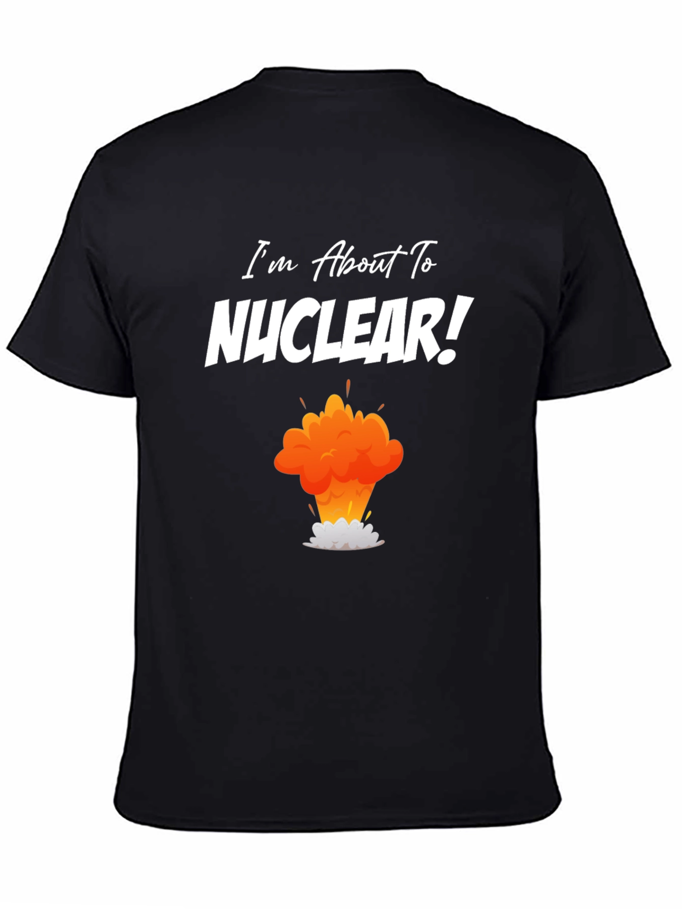 Black I'm About to Nuclear T-Shirt - Funny Explosion Graphic Tee view 4
