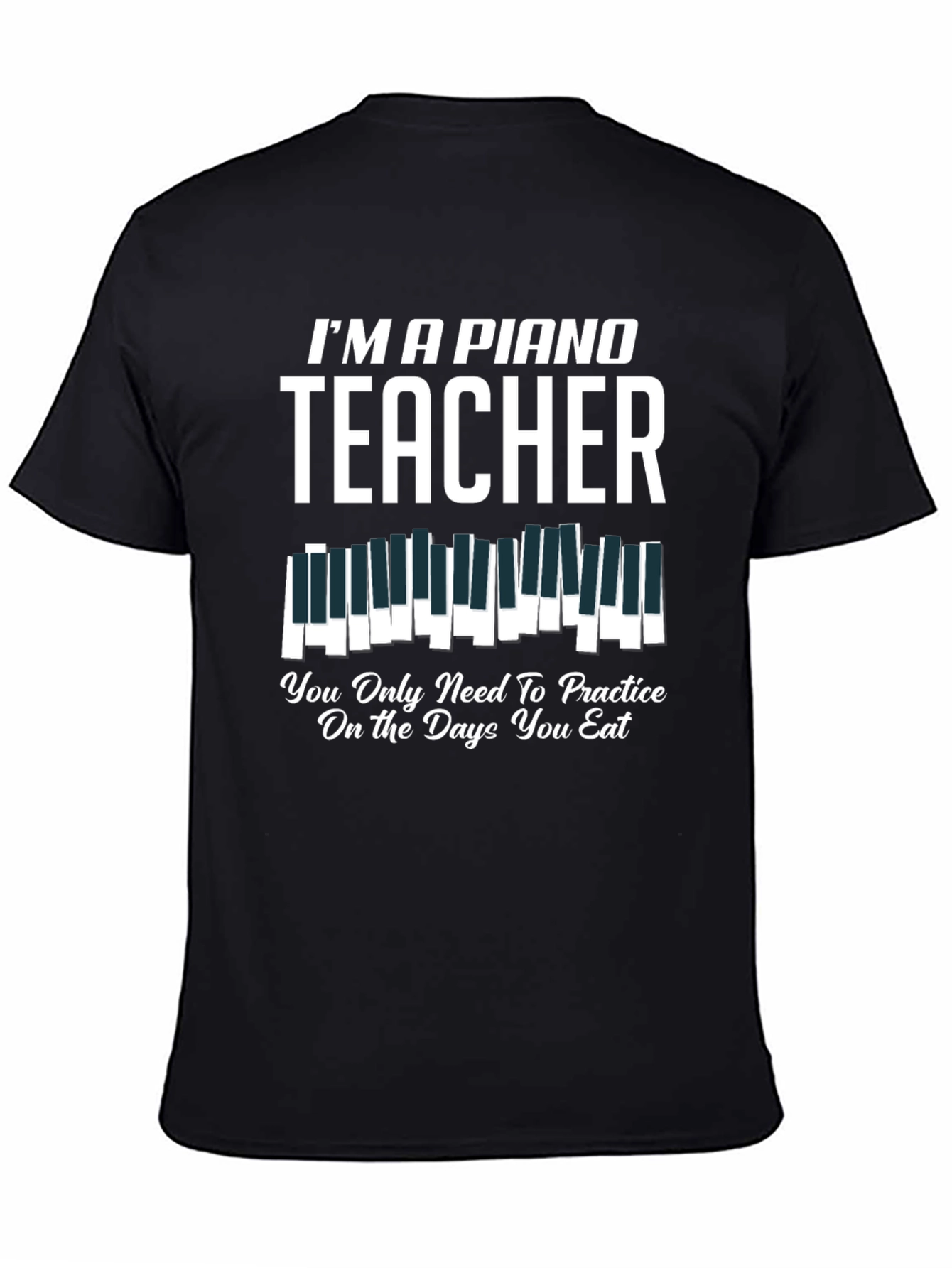 Black I'm a Piano Teacher T-Shirt - Practice on Eating Days view 4